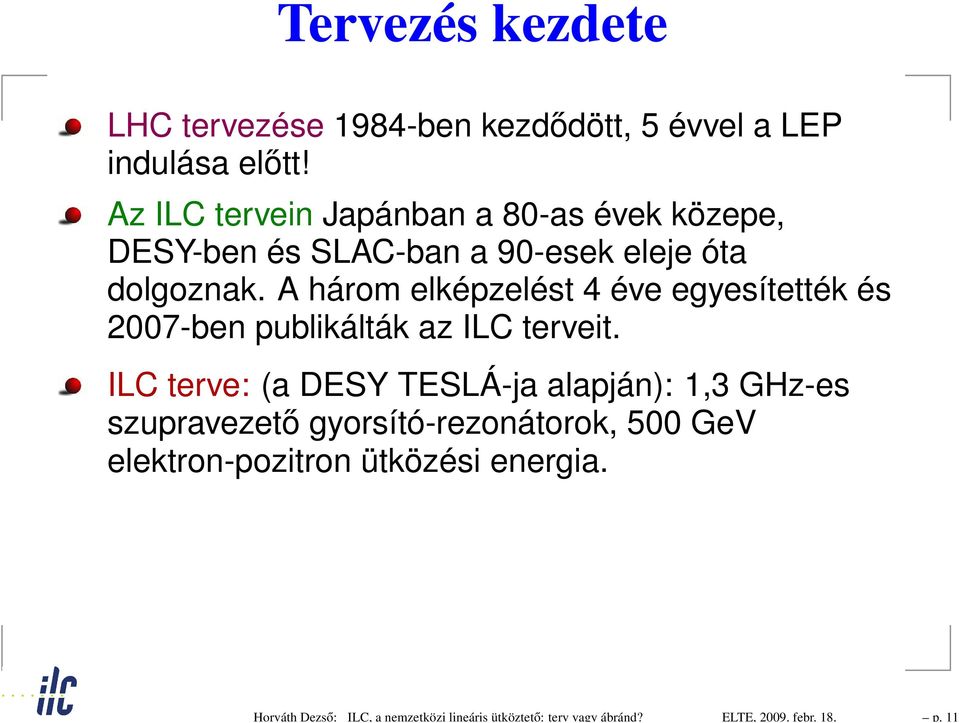 Az ILC tervein Japánban a 80-as évek közepe, DESY-ben és SLAC-ban a 90-esek eleje óta dolgoznak.