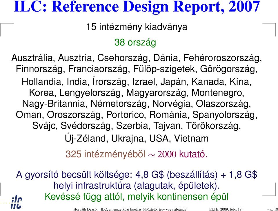 Hollandia, India, Írország, Izrael, Japán, Kanada, Kína, Korea, Lengyelország, Magyarország, Montenegro, Nagy-Britannia, Németország, Norvégia, Olaszország, Oman, Oroszország, Portorico,