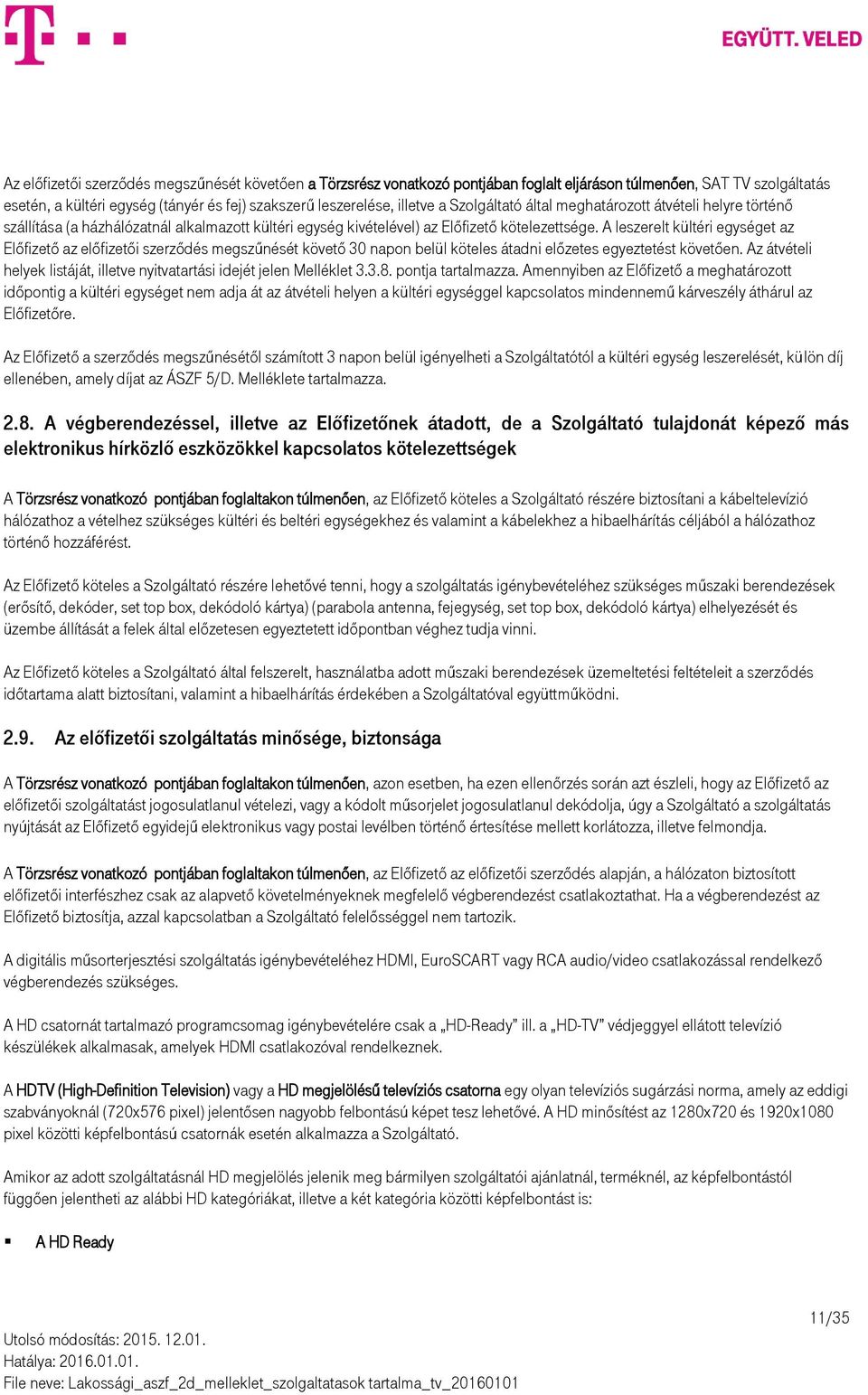 A leszerelt kültéri egységet az Előfizető az előfizetői szerződés megszűnését követő 30 napon belül köteles átadni előzetes egyeztetést követően.