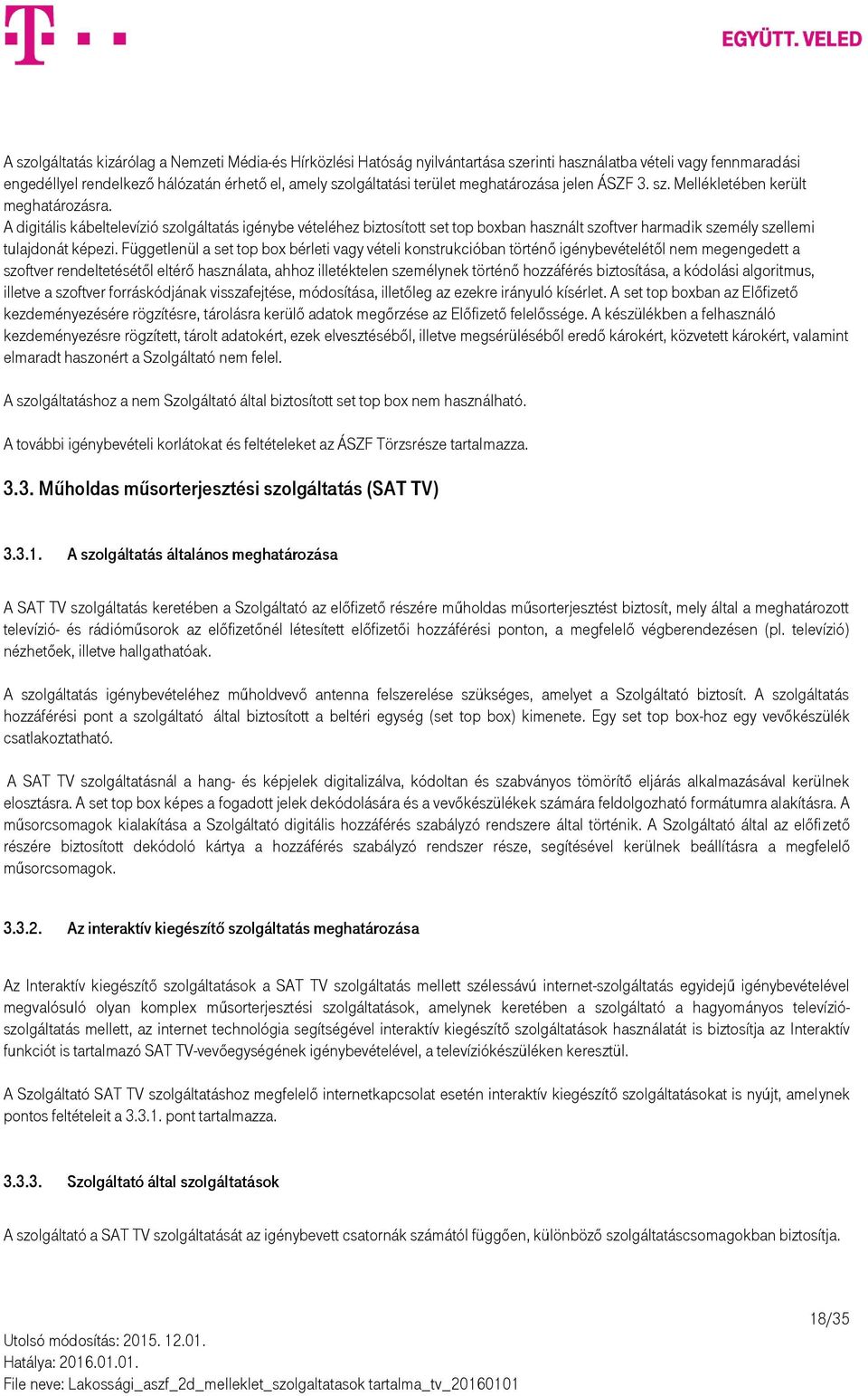 A digitális kábeltelevízió szolgáltatás igénybe vételéhez biztosított set top boxban használt szoftver harmadik személy szellemi tulajdonát képezi.