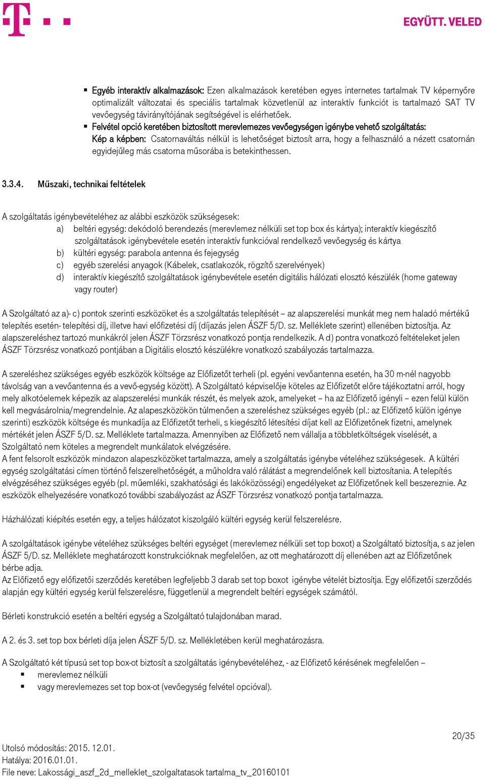 Felvétel opció keretében biztosított merevlemezes vevőegységen igénybe vehető szolgáltatás: Kép a képben: Csatornaváltás nélkül is lehetőséget biztosít arra, hogy a felhasználó a nézett csatornán