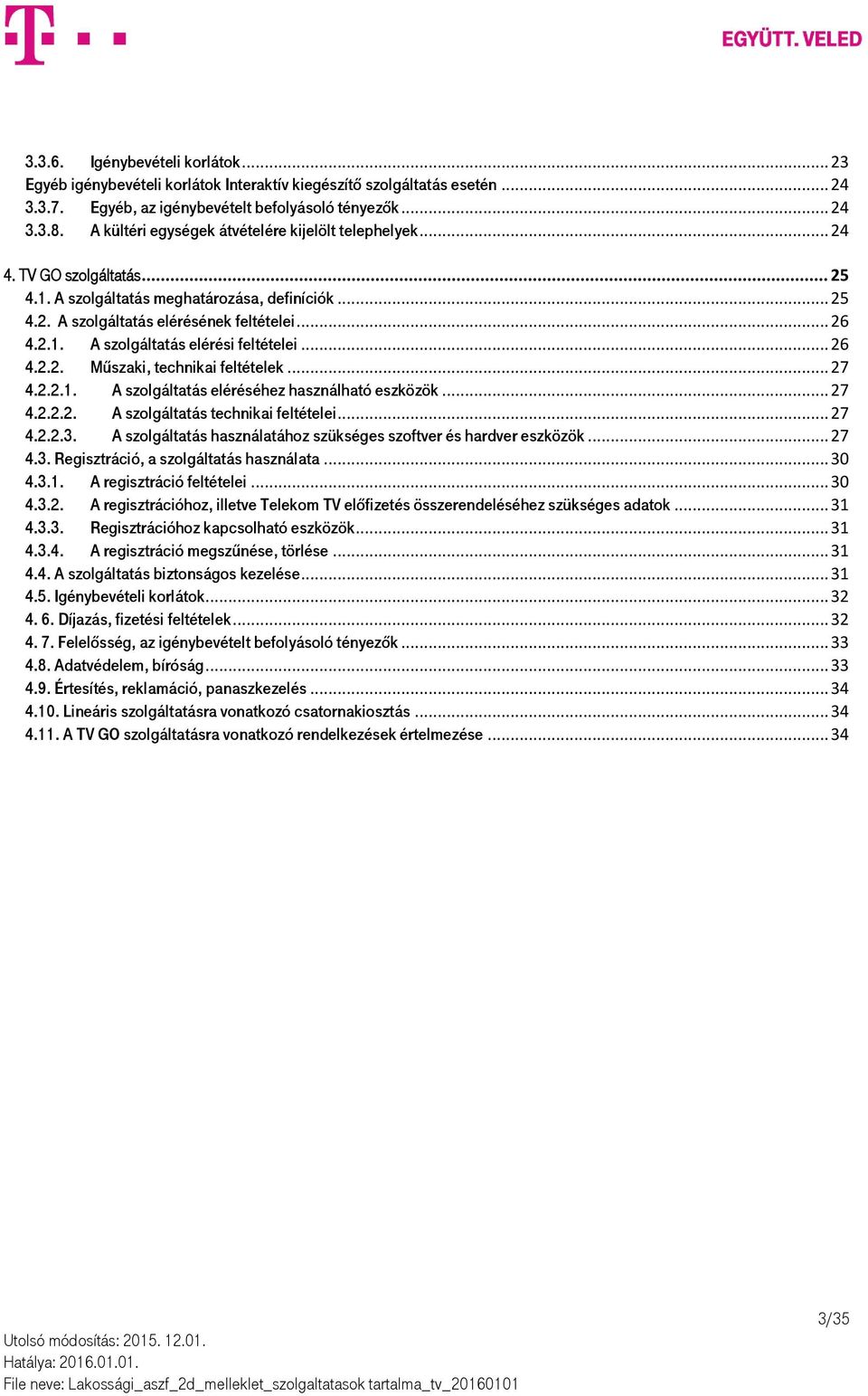 .. 26 4.2.2. Műszaki, technikai feltételek... 27 4.2.2.1. A szolgáltatás eléréséhez használható eszközök... 27 4.2.2.2. A szolgáltatás technikai feltételei... 27 4.2.2.3.