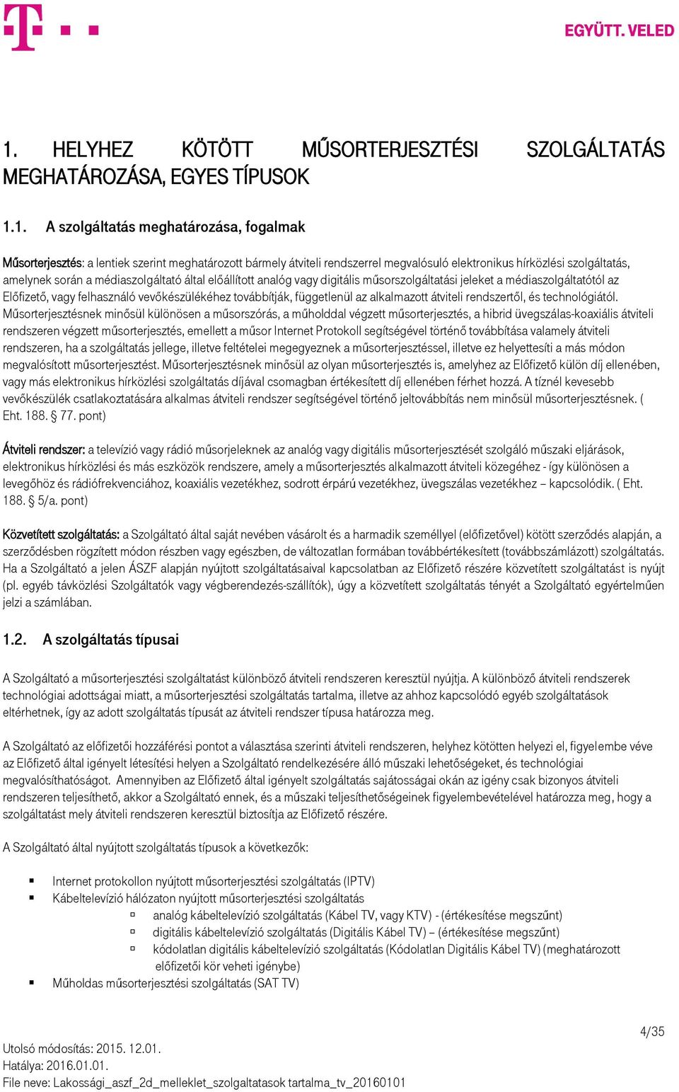 felhasználó vevőkészülékéhez továbbítják, függetlenül az alkalmazott átviteli rendszertől, és technológiától.