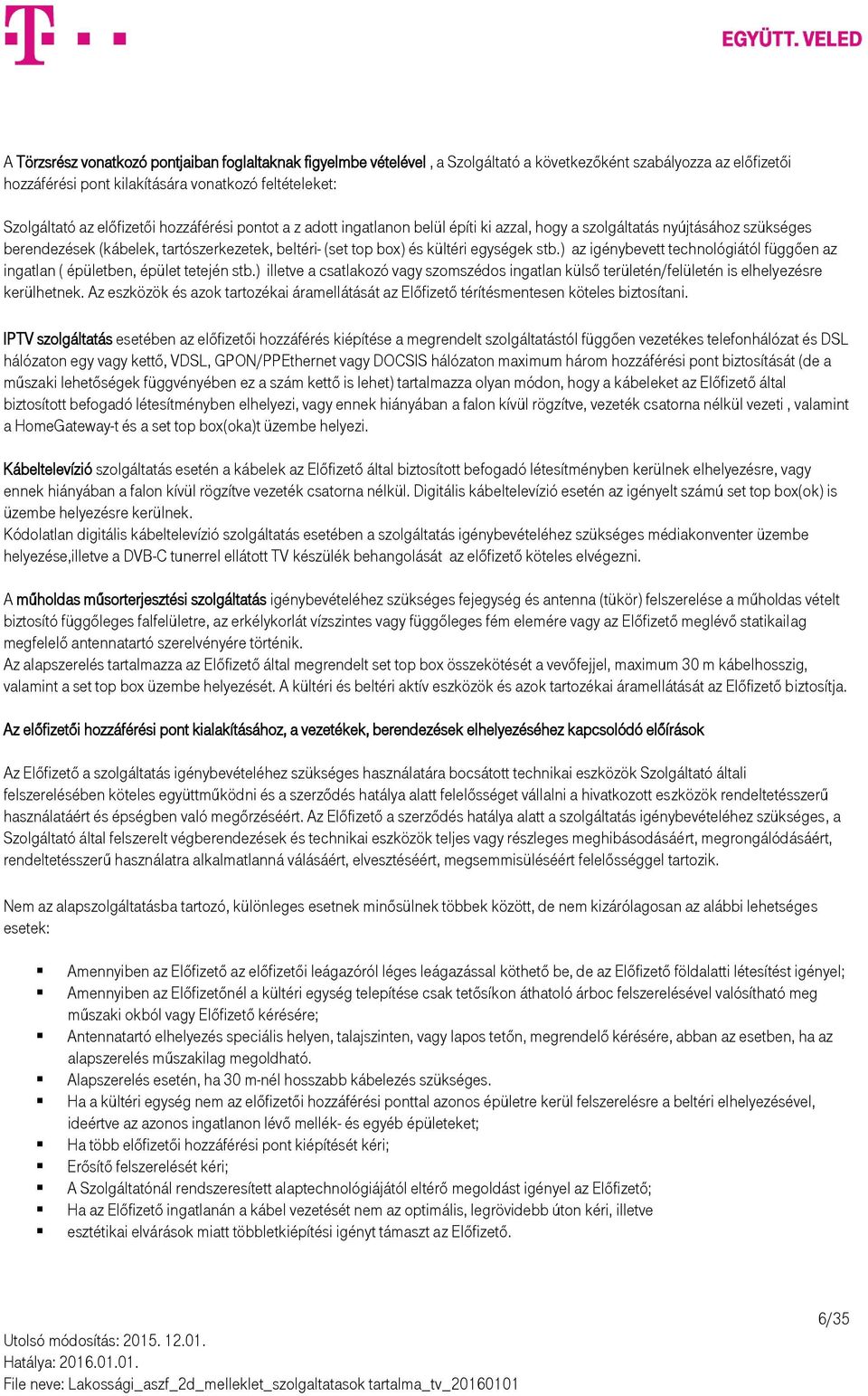 stb.) az igénybevett technológiától függően az ingatlan ( épületben, épület tetején stb.) illetve a csatlakozó vagy szomszédos ingatlan külső területén/felületén is elhelyezésre kerülhetnek.