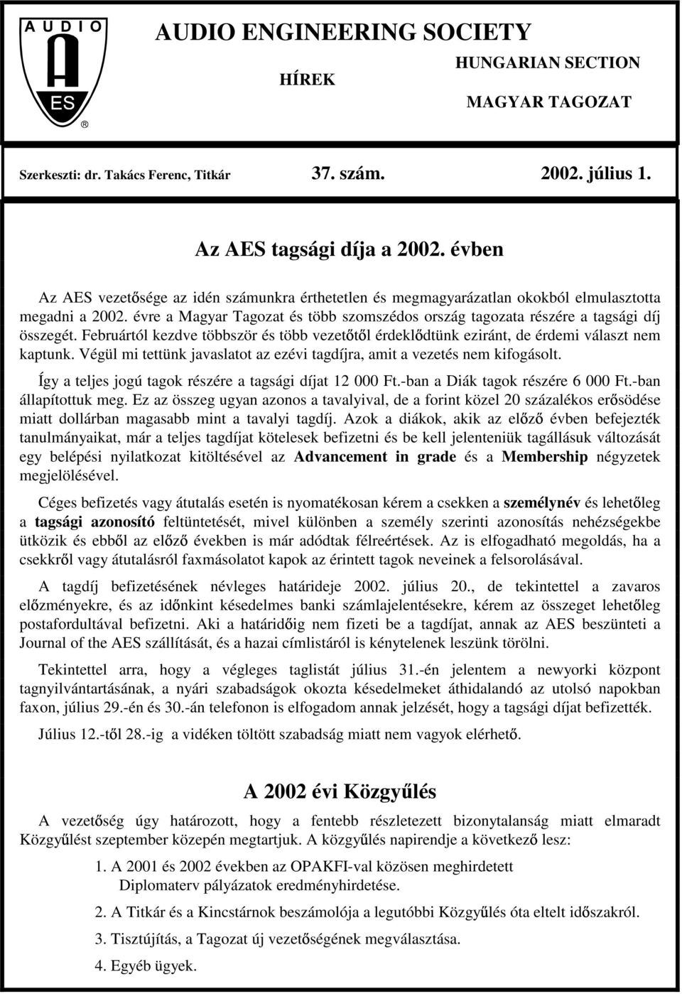 Februártól kezdve többször és több vezet t l érdekl dtünk eziránt, de érdemi választ nem kaptunk. Végül mi tettünk javaslatot az ezévi tagdíjra, amit a vezetés nem kifogásolt.