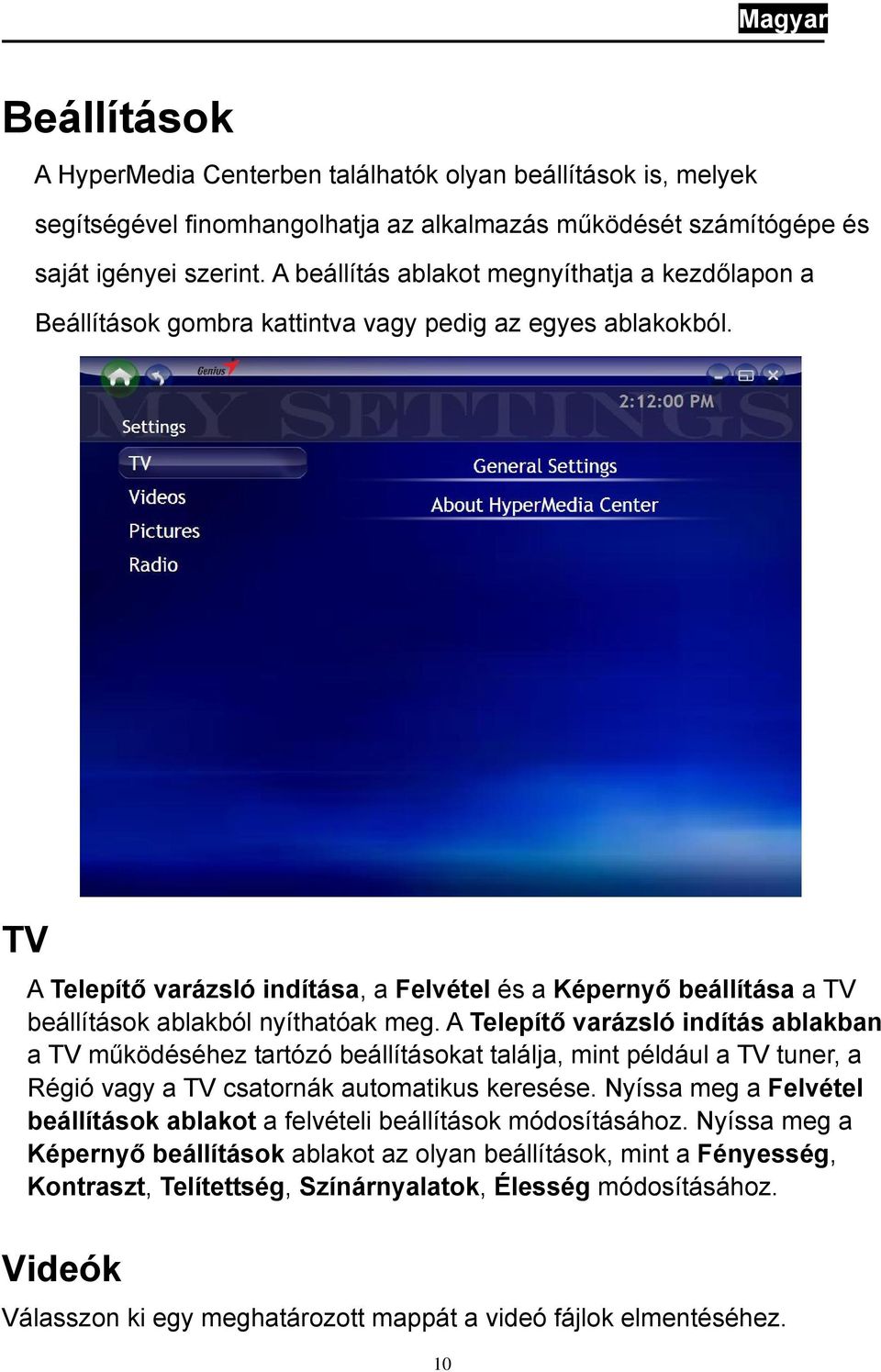 TV A Telepítő varázsló indítása, a Felvétel és a Képernyő beállítása a TV beállítások ablakból nyíthatóak meg.