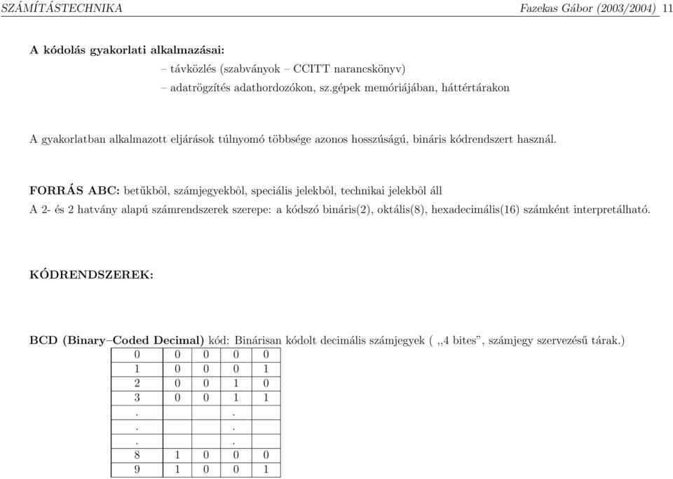 FORRÁS ABC: betűkbôl, számjegyekbôl, speciális jelekbôl, technikai jelekbôl áll A 2- és 2 hatvány alapú számrendszerek szerepe: a kódszó bináris(2), oktális(8),