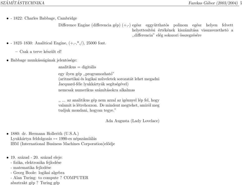 sokszori összegzésére analitikus = digitális egy ilyen gép,,programozható (aritmetikai és logikai műveletek sorozatát lehet megadni Jacquard-féle lyukkártyák segítségével) nemcsak numerikus