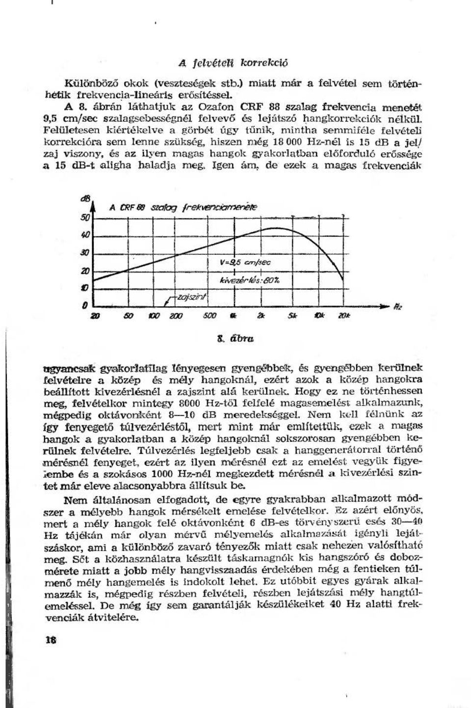 ciórn sem enne szükség, hiszen még 18 OOO Hz-né is 15 db a je/ zaj viszony, és az. iyen magas hang ok gyakoratban eőforduó erőssége a 15 db-t aigha haadja meg.
