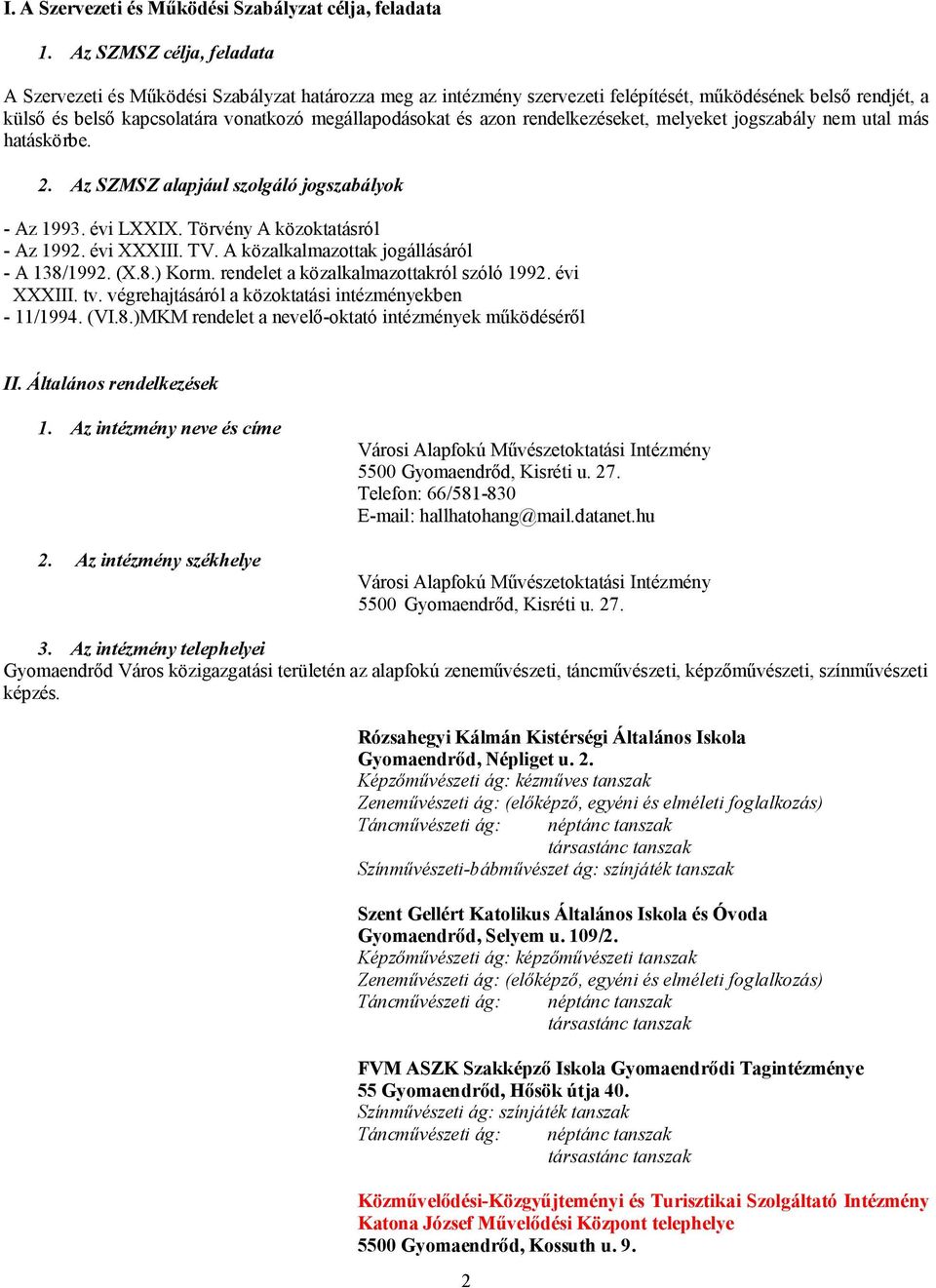 azon rendelkezéseket, melyeket jogszabály nem utal más hatáskörbe. 2. Az SZMSZ alapjául szolgáló jogszabályok - Az 1993. évi LXXIX. Törvény A közoktatásról - Az 1992. évi XXXIII. TV.