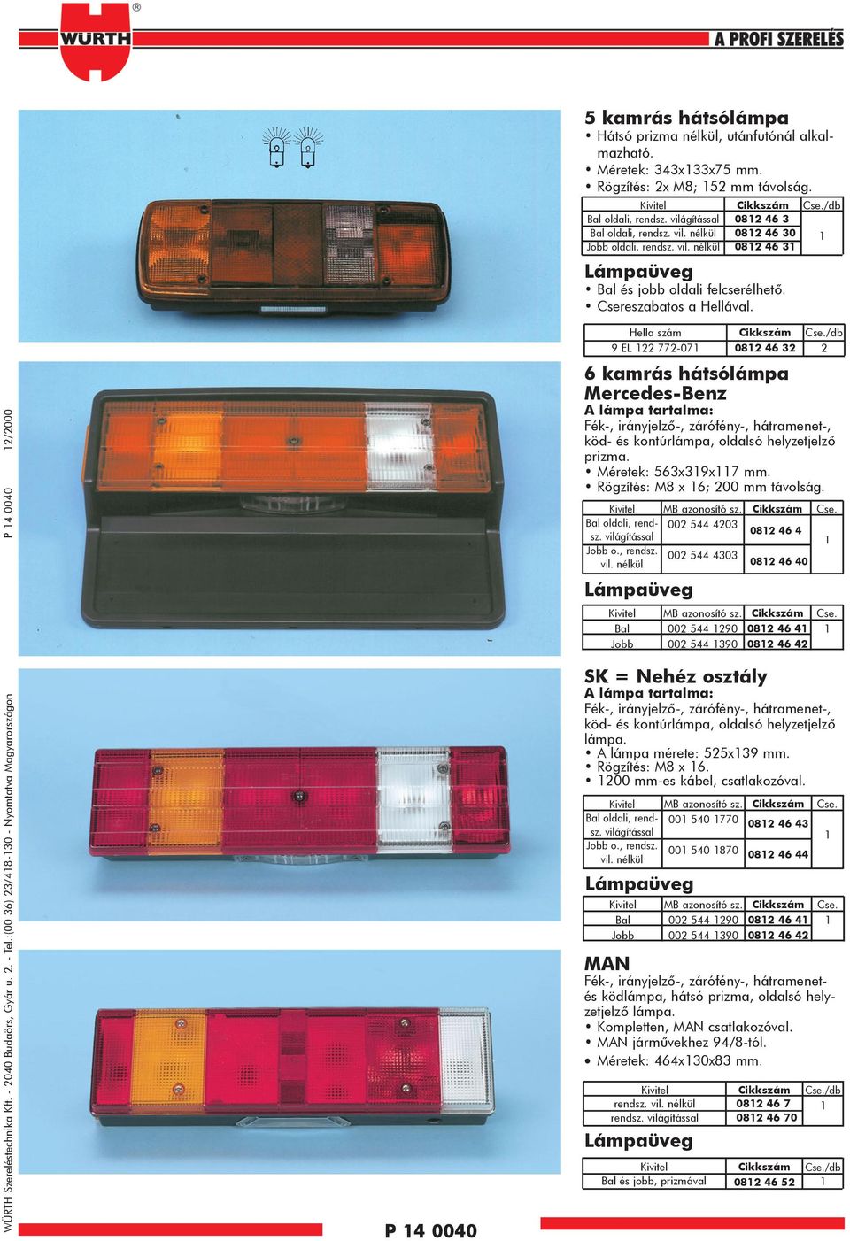 :(00 36) 23/48-30 - Nyomtatva Magyarországon P 4 0040 2/2000 P 4 0040 Hella szám 9 EL 22 772-07 Bal oldali, rendsz. világítással Jobb o., rendsz. vil. nélkül Bal Jobb Bal oldali, rendsz.