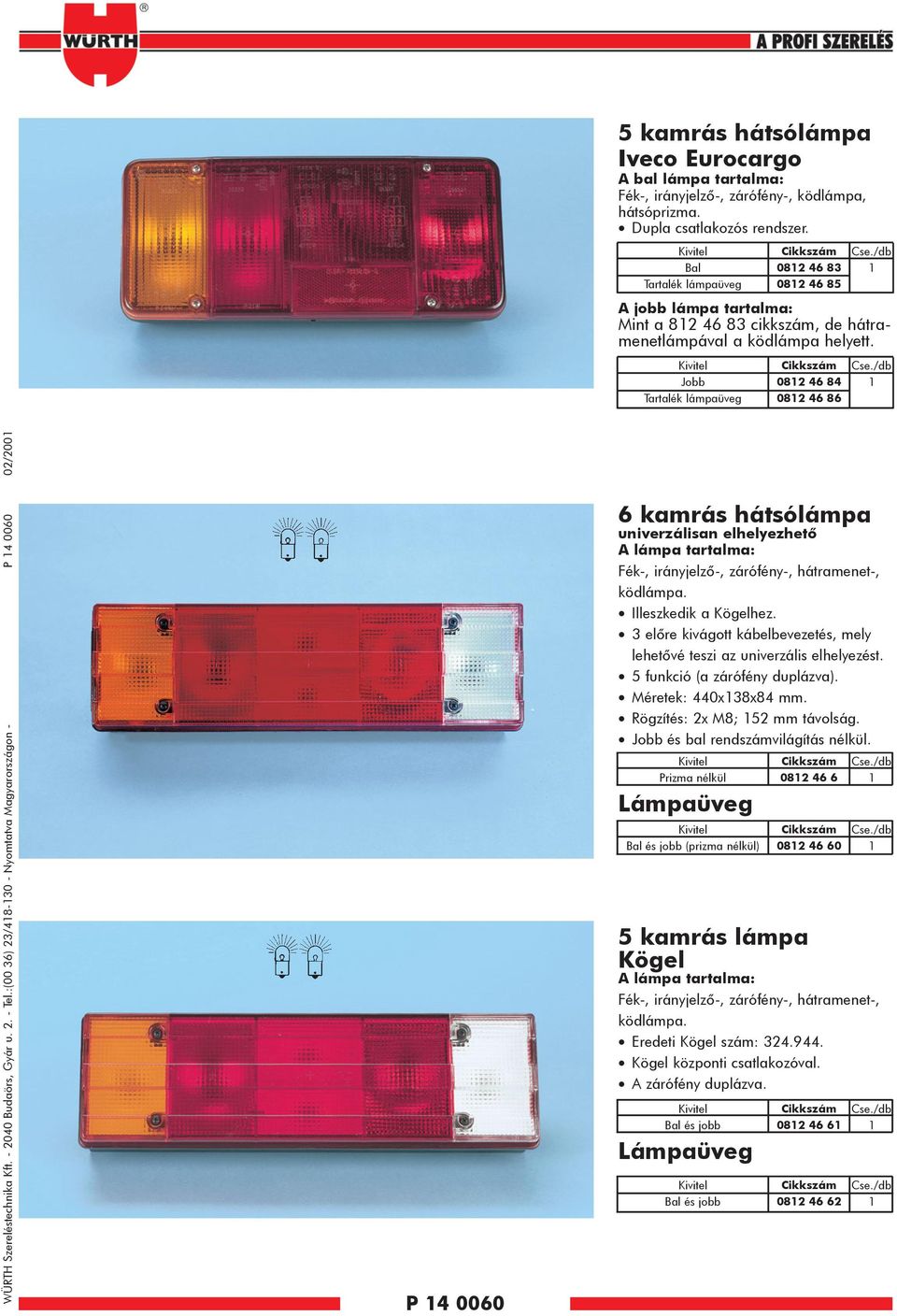 Jobb Tartalék lámpaüveg 082 46 84 082 46 86 WÜRTH Szereléstechnika Kft. - 2040 Budaörs, Gyár u. 2. - Tel.