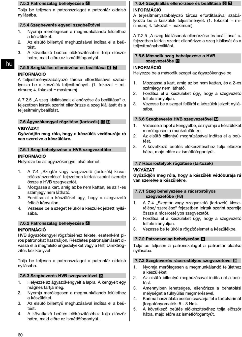 5 Szegkiállás ellenőrzése és beállítása 67 A teljesítményszabályozó tárcsa elfordításával szabályozza be a készülék teljesítményét. (. fokozat = minimum; 4. fokozat = maximum) A 7.