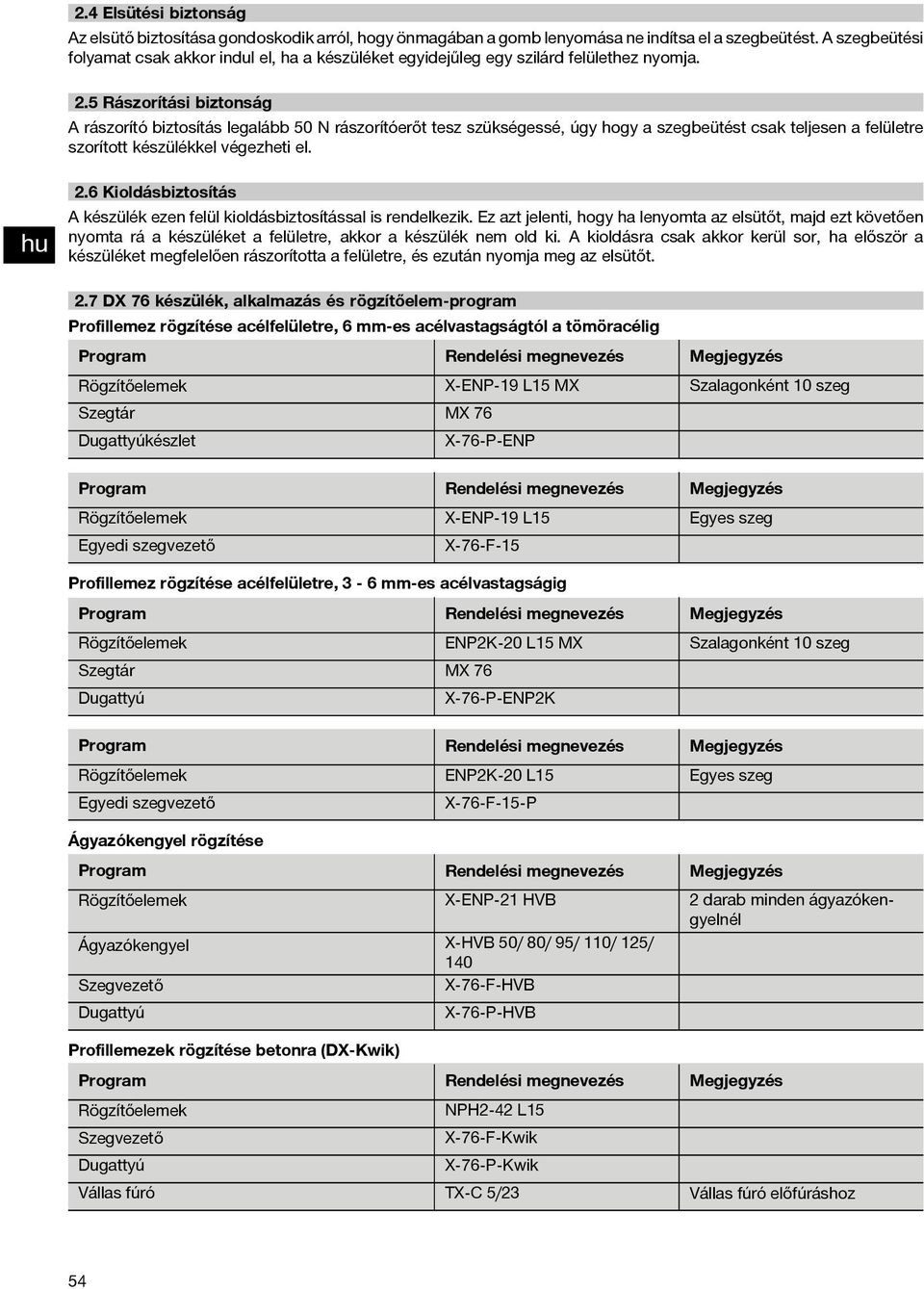 .5 Rászorítási biztonság A rászorító biztosítás legalább 50 N rászorítóerőt tesz szükségessé, úgy hogy a szegbeütést csak teljesen a felületre szorított készülékkel végezheti el.