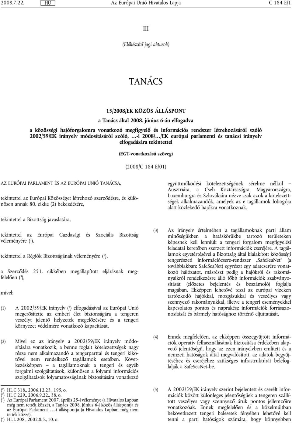 irányelv elfogadására tekintettel (EGT-vonatkozású szöveg) (2008/C 184 E/01) AZ EURÓPAI PARLAMENT ÉS AZ EURÓPAI UNIÓ TANÁCSA, tekintettel az Európai Közösséget létrehozó szerződésre, és különösen