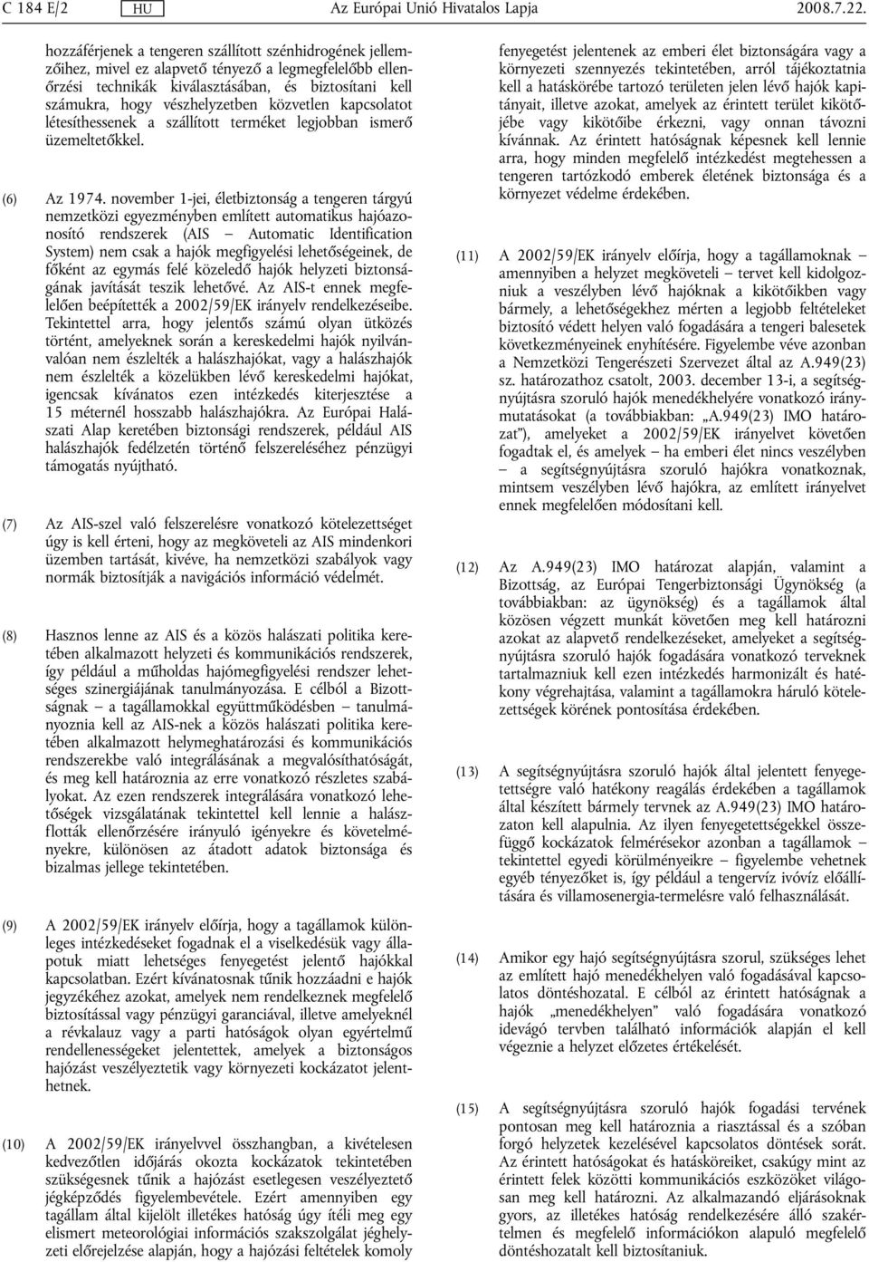 közvetlen kapcsolatot létesíthessenek a szállított terméket legjobban ismerő üzemeltetőkkel. (6) Az 1974.