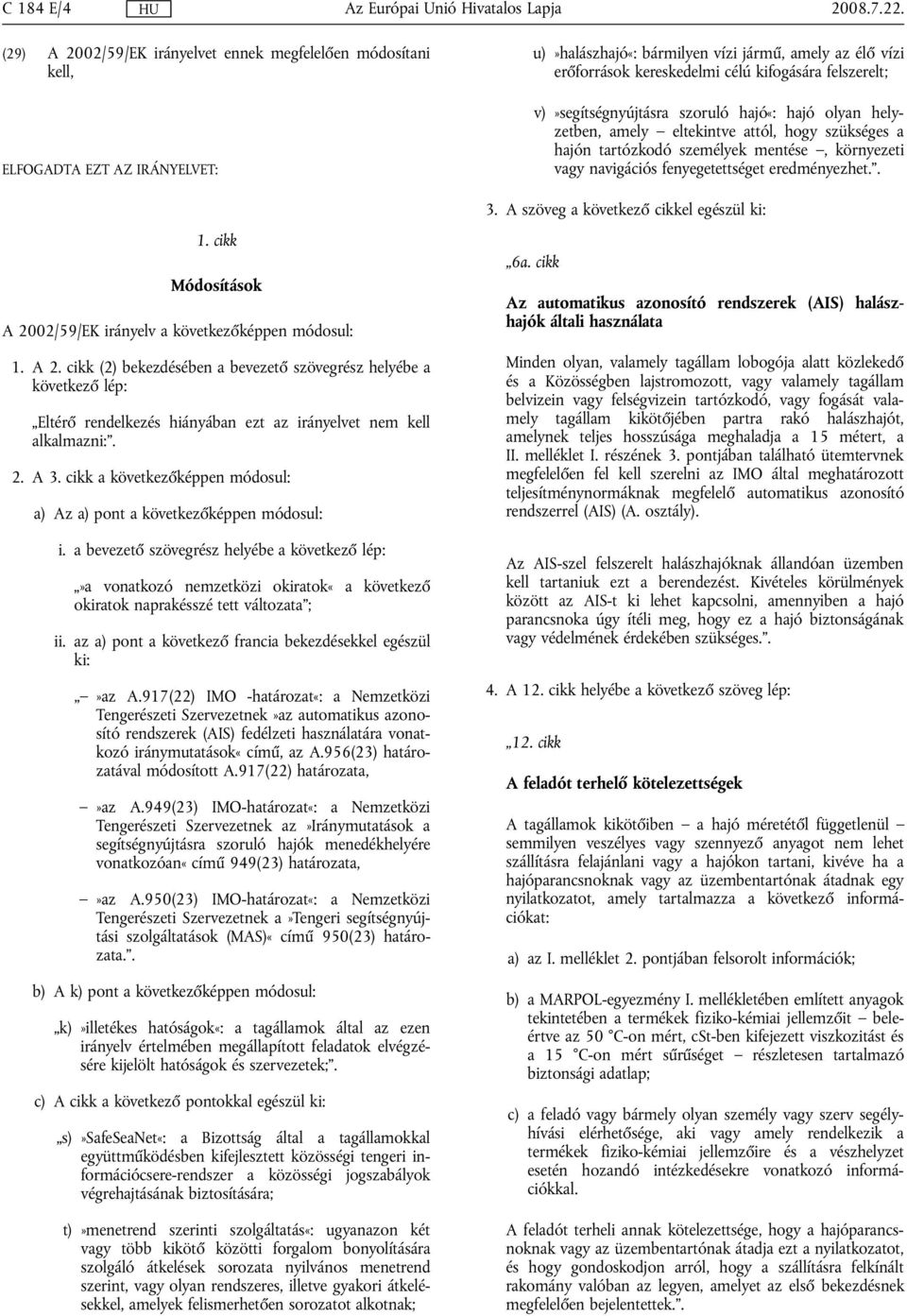 a bevezető szövegrész helyébe a következő lép:»a vonatkozó nemzetközi okiratok«a következő okiratok naprakésszé tett változata ; ii. az a) pont a következő francia bekezdésekkel egészül ki:»az A.