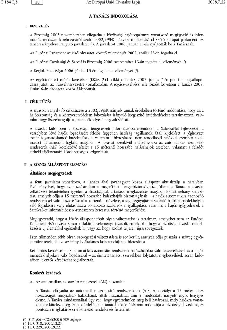 parlamenti és tanácsi irányelvre irányuló javaslatát ( 1 ). A javaslatot 2006. január 13-án nyújtották be a Tanácsnak. Az Európai Parlament az első olvasatot követő véleményét 2007.