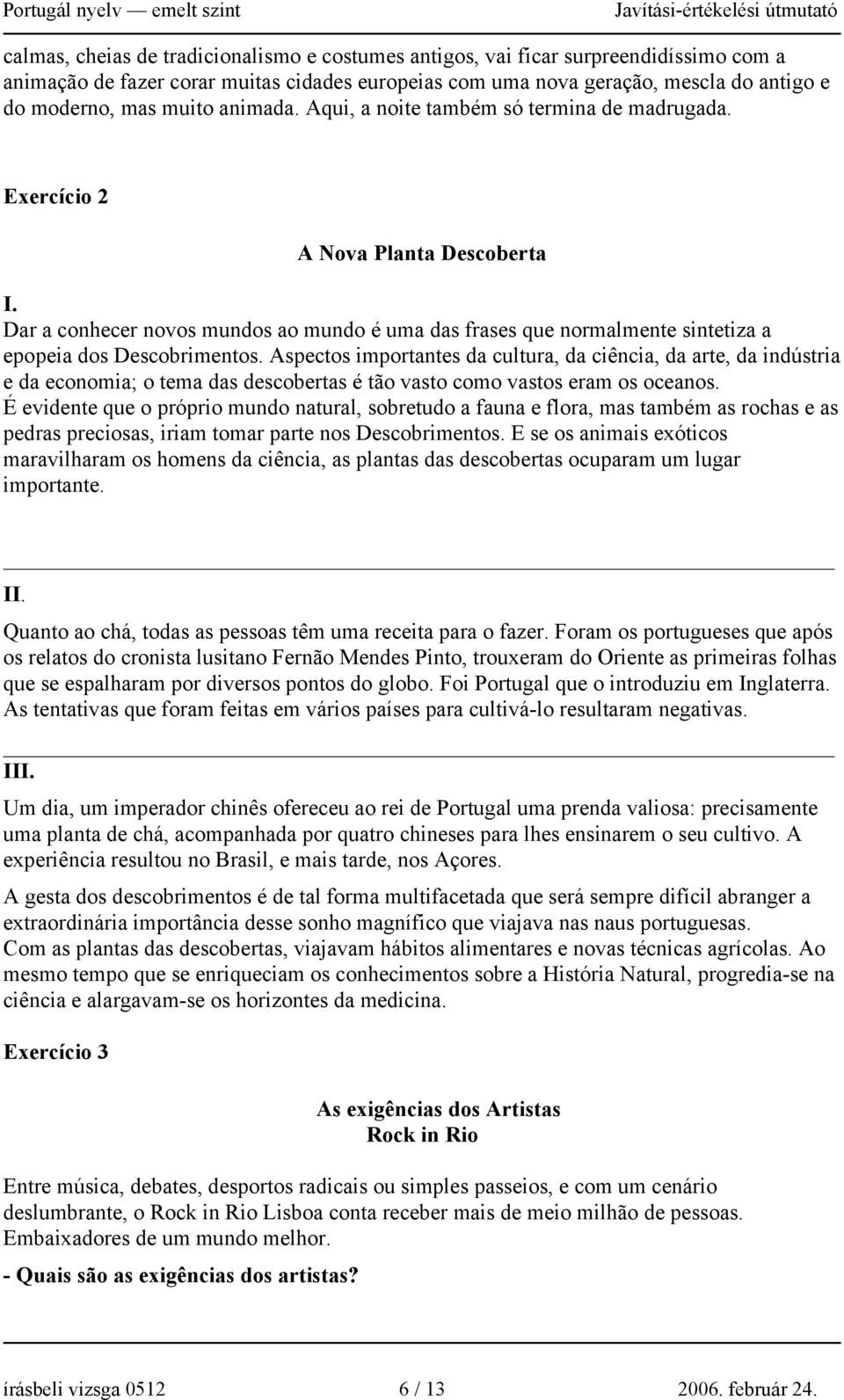 Dar a conhecer novos mundos ao mundo é uma das frases que normalmente sintetiza a epopeia dos Descobrimentos.