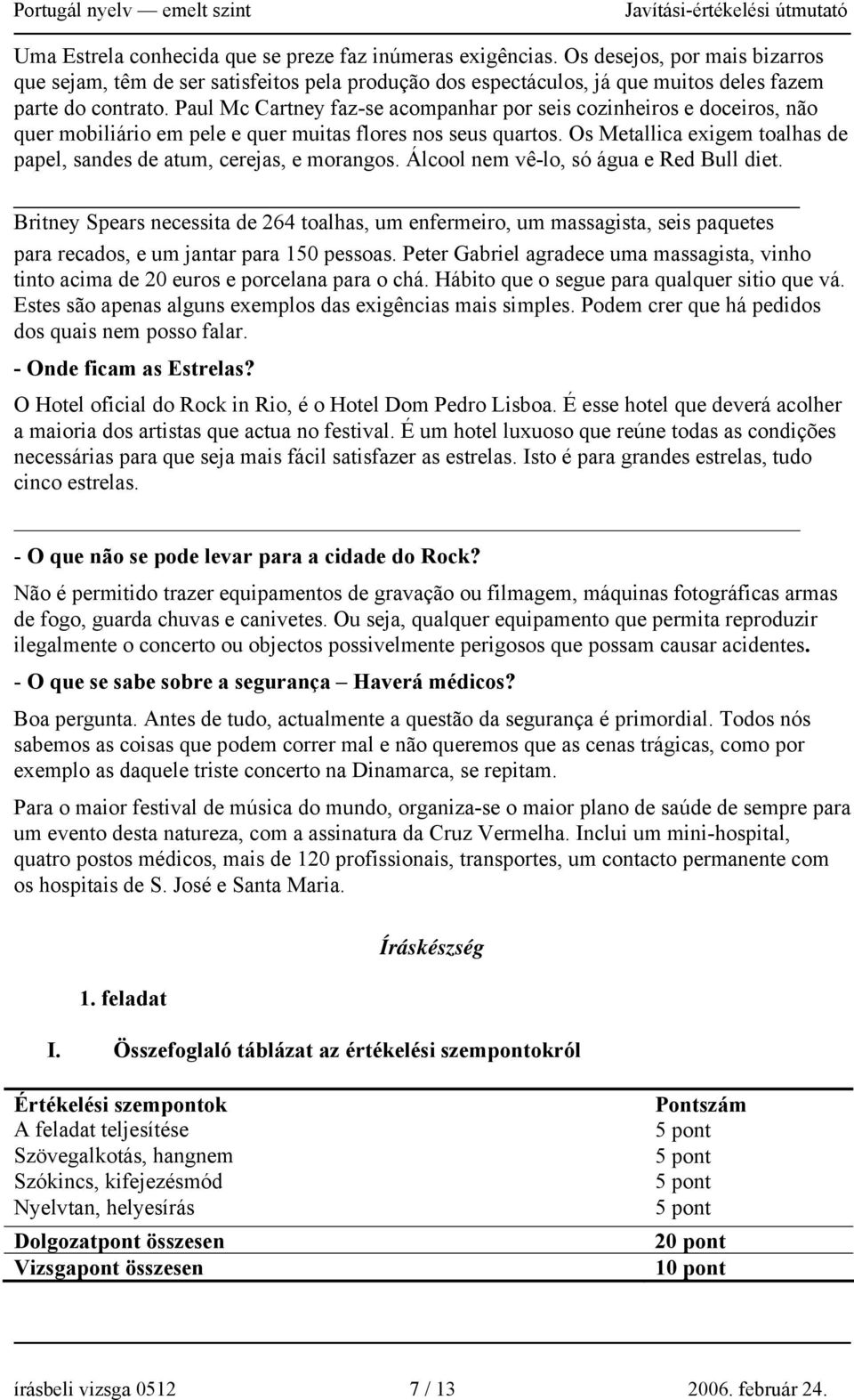Os Metallica exigem toalhas de papel, sandes de atum, cerejas, e morangos. Álcool nem vê-lo, só água e Red Bull diet.