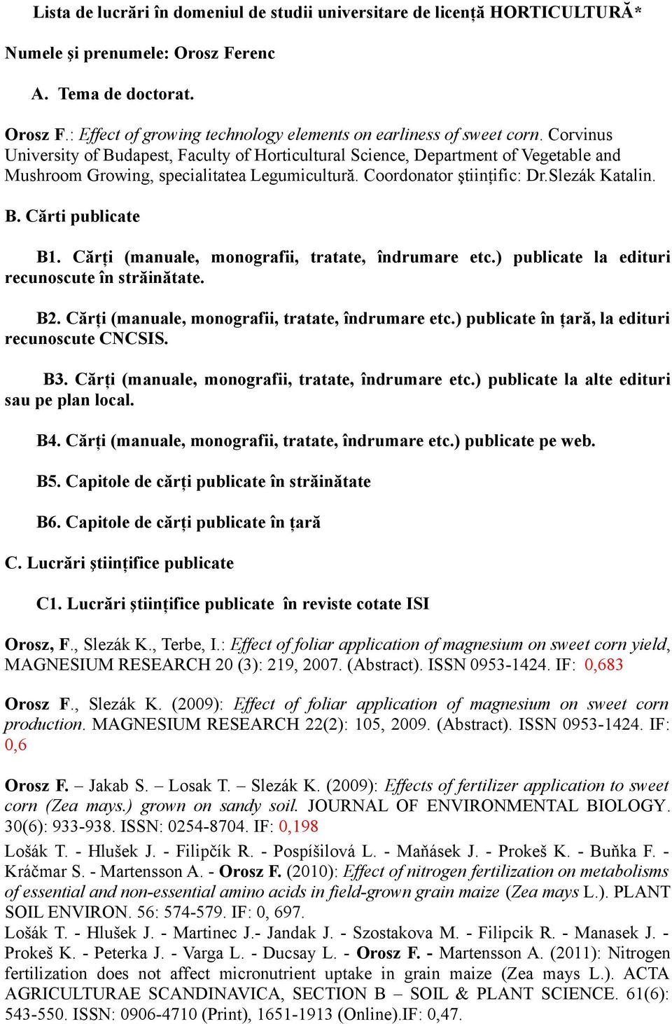 Cărţi (manuale, monografii, tratate, îndrumare etc.) publicate la edituri recunoscute în străinătate. B2. Cărţi (manuale, monografii, tratate, îndrumare etc.