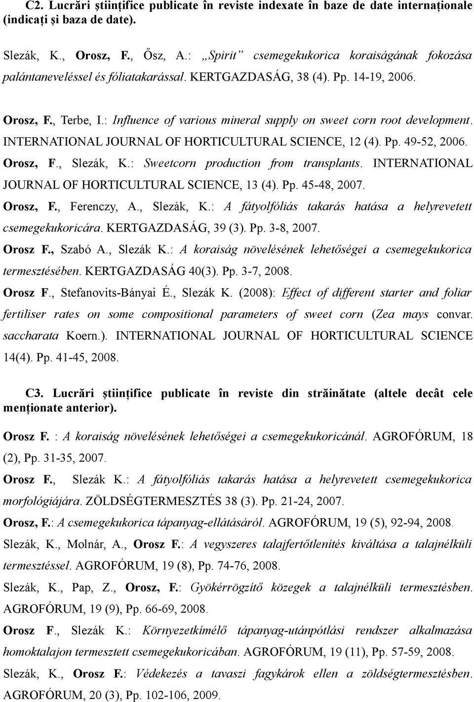 : Influence of various mineral supply on sweet corn root development. INTERNATIONAL JOURNAL OF HORTICULTURAL SCIENCE, 12 (4). Pp. 49-52, 2006. Orosz, F., Slezák, K.