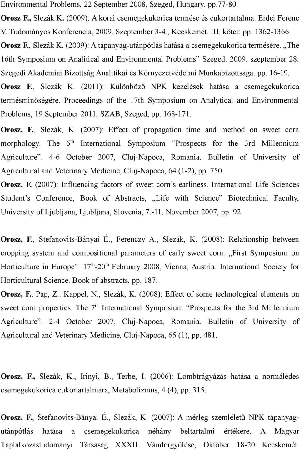 The 16th Symposium on Analitical and Environmental Problems Szeged. 2009. szeptember 28. Szegedi Akadémiai Bizottság Analitikai és Környezetvédelmi Munkabizottsága. pp. 16-19. Orosz F., Slezák K.