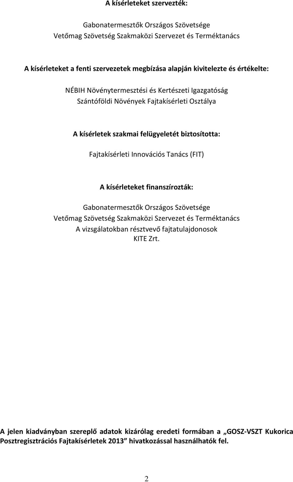 Fajtakísérleti Innovációs Tanács (FIT) A kísérleteket finanszírozták: Gabonatermesztők Országos Szövetsége Vetőmag Szövetség Szakmaközi Szervezet és Terméktanács A