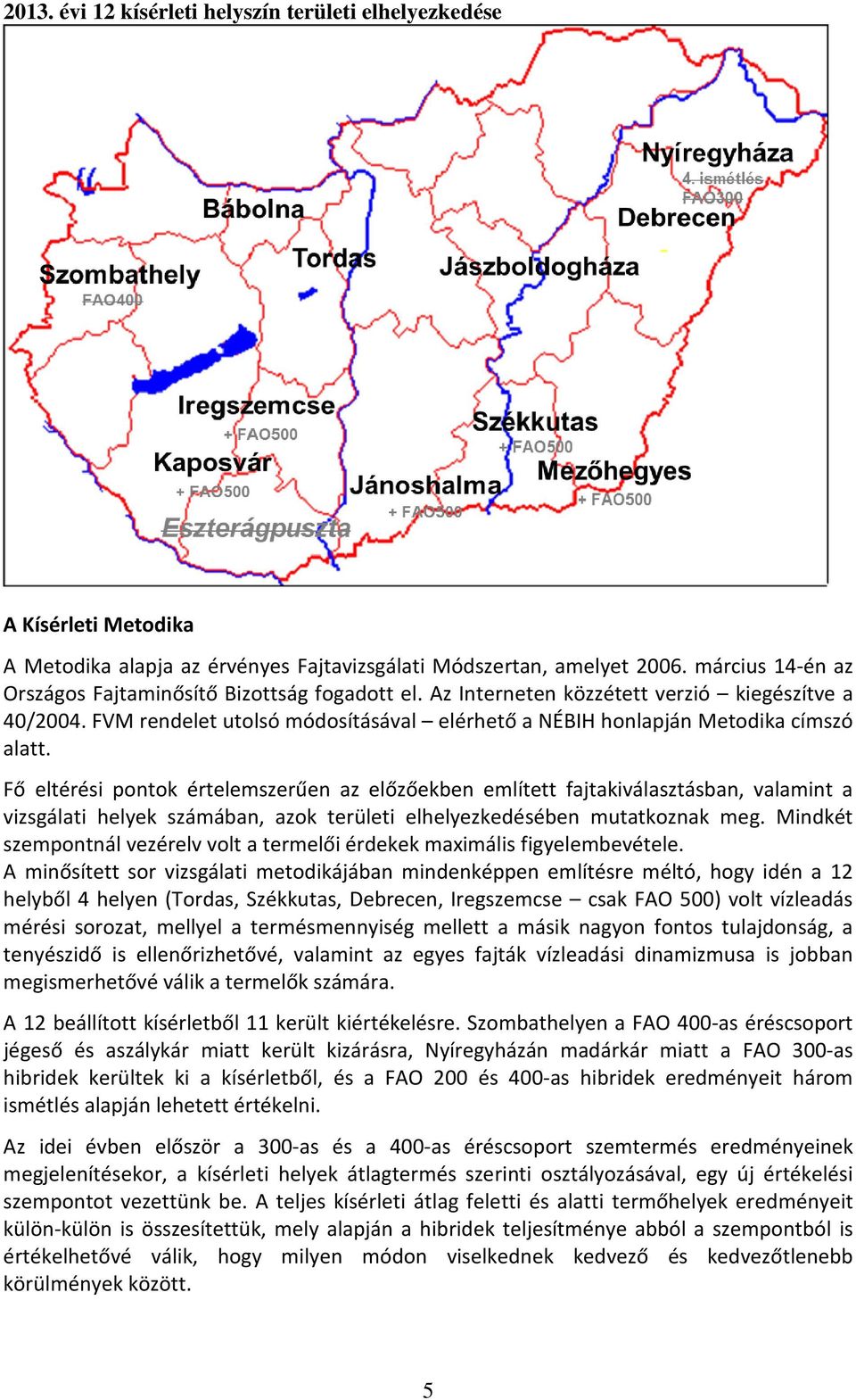 Fő eltérési pontok értelemszerűen az előzőekben említett fajtakiválasztásban, valamint a vizsgálati helyek számában, azok területi elhelyezkedésében mutatkoznak meg.