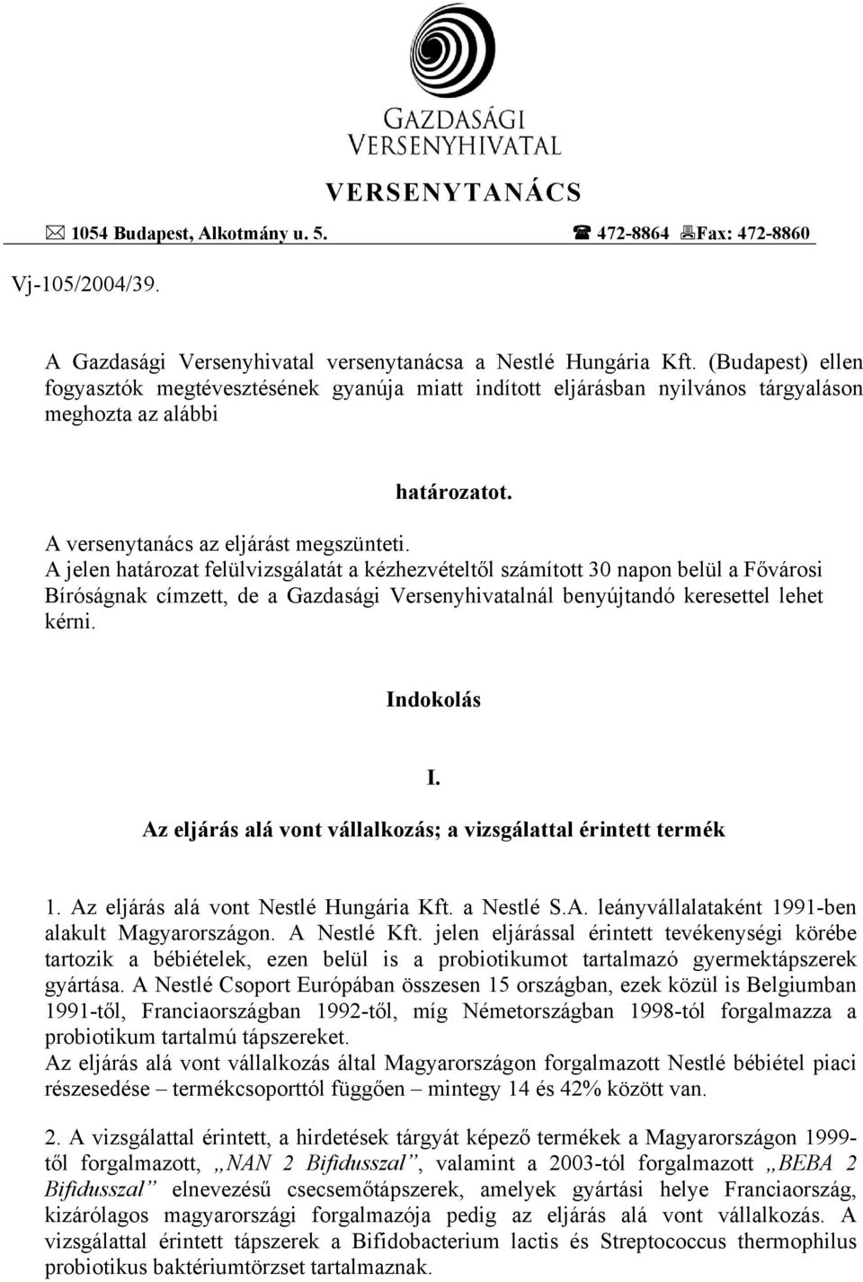 A jelen határozat felülvizsgálatát a kézhezvételtől számított 30 napon belül a Fővárosi Bíróságnak címzett, de a Gazdasági Versenyhivatalnál benyújtandó keresettel lehet kérni. Indokolás I.