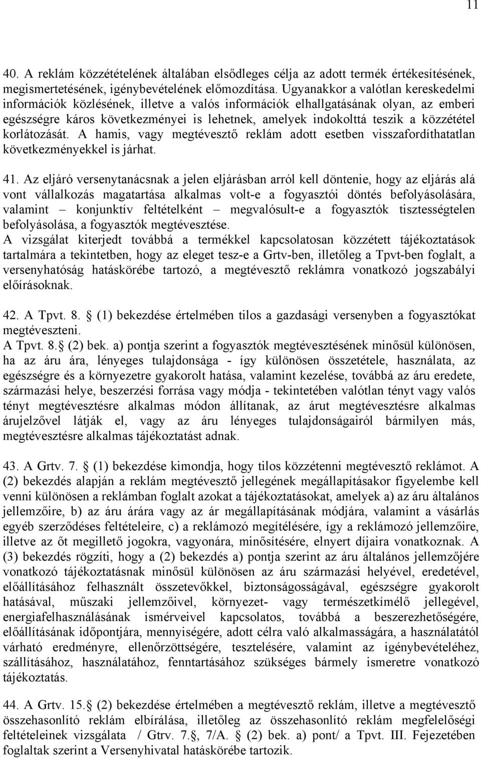 közzététel korlátozását. A hamis, vagy megtévesztő reklám adott esetben visszafordíthatatlan következményekkel is járhat. 41.