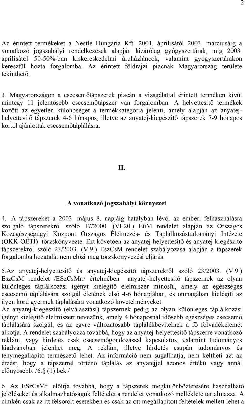 Magyarországon a csecsemőtápszerek piacán a vizsgálattal érintett terméken kívül mintegy 11 jelentősebb csecsemőtápszer van forgalomban.