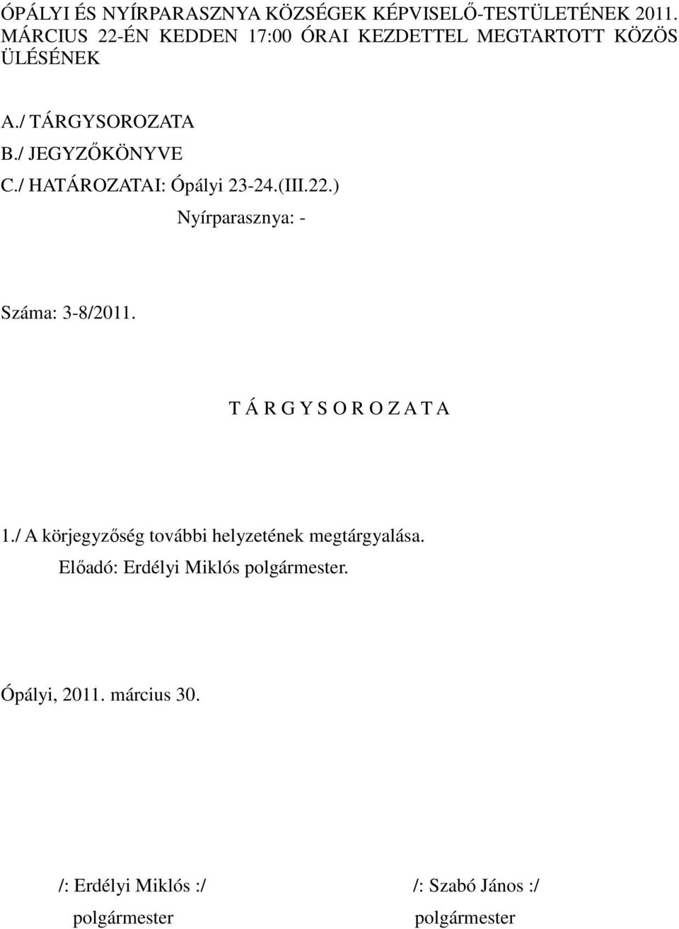 / HATÁROZATAI: Ópályi 23-24.(III.22.) Nyírparasznya: - Száma: 3-8/2011. T Á R G Y S O R O Z A T A 1.