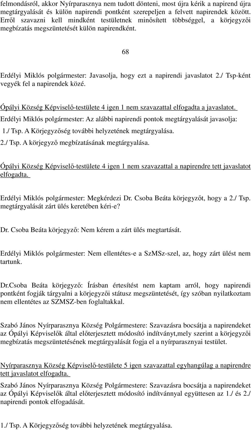 / Tsp-ként vegyék fel a napirendek közé. Ópályi Község Képviselő-testülete 4 igen 1 nem szavazattal elfogadta a javaslatot.