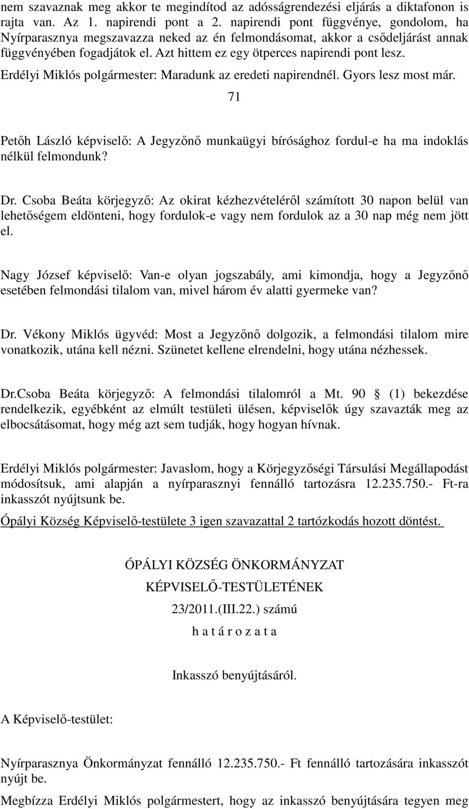 Erdélyi Miklós polgármester: Maradunk az eredeti napirendnél. Gyors lesz most már. 71 Petőh László : A Jegyzőnő munkaügyi bírósághoz fordul-e ha ma indoklás nélkül felmondunk? Dr.