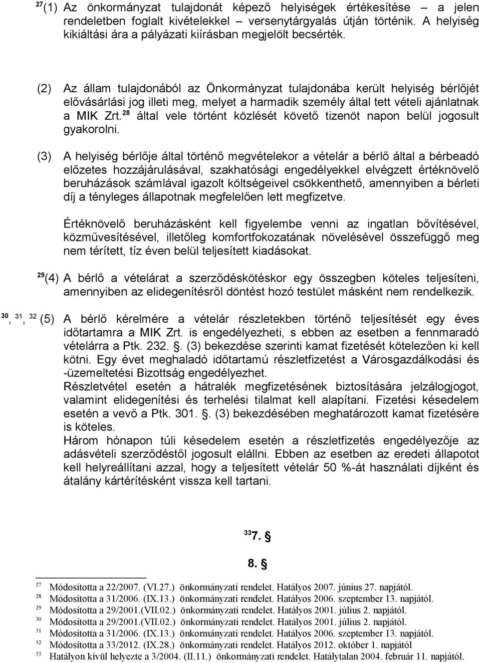 (2) Az állam tulajdonából az Önkormányzat tulajdonába került helyiség bérlőjét elővásárlási jog illeti meg, melyet a harmadik személy által tett vételi ajánlatnak a MIK Zrt.