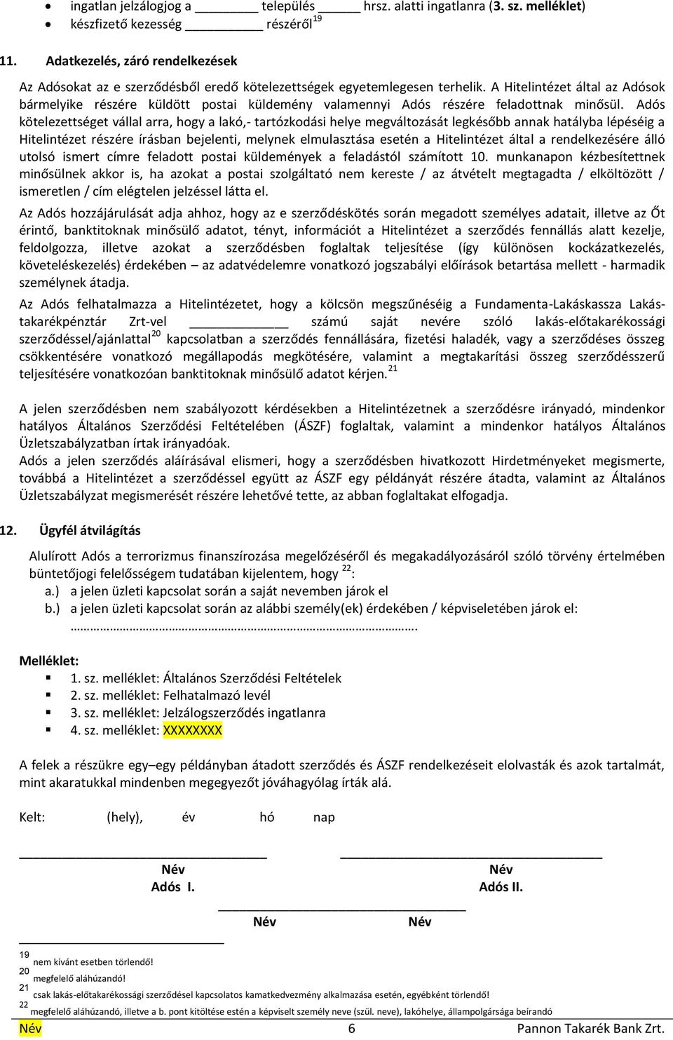 A Hitelintézet által az Adósok bármelyike részére küldött postai küldemény valamennyi Adós részére feladottnak minősül.