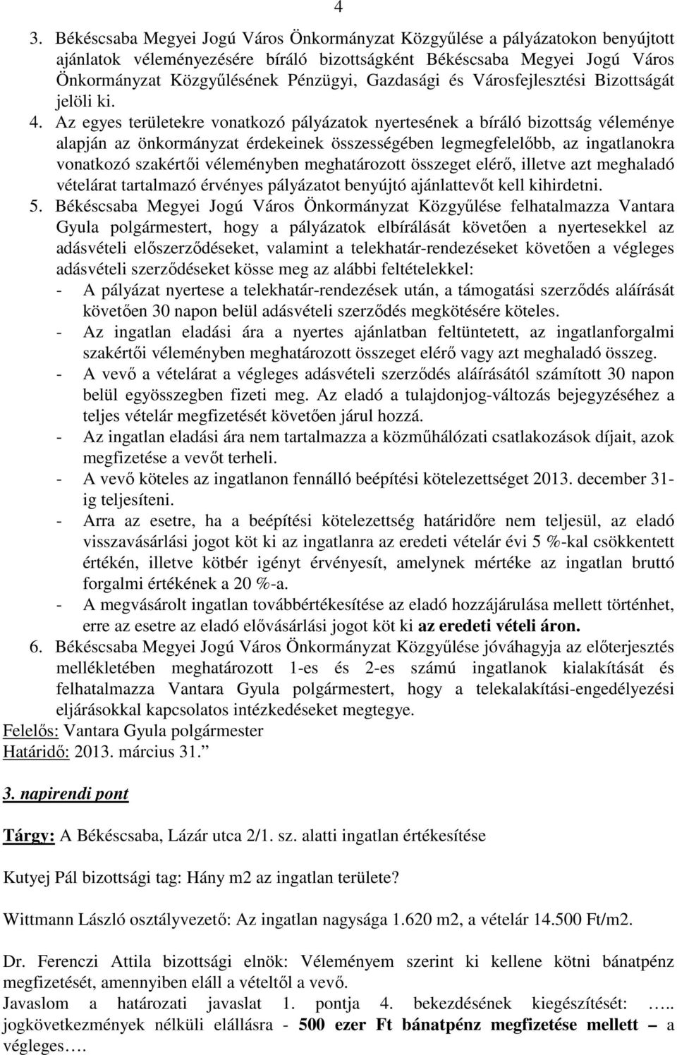 Az egyes területekre vonatkozó pályázatok nyertesének a bíráló bizottság véleménye alapján az önkormányzat érdekeinek összességében legmegfelelőbb, az ingatlanokra vonatkozó szakértői véleményben