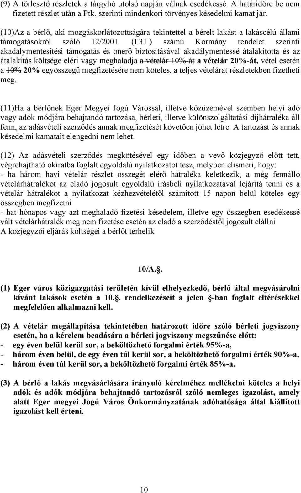 ) számú Kormány rendelet szerinti akadálymentesítési támogatás és önerő biztosításával akadálymentessé átalakította és az átalakítás költsége eléri vagy meghaladja a vételár 10%-át a vételár 20%-át,