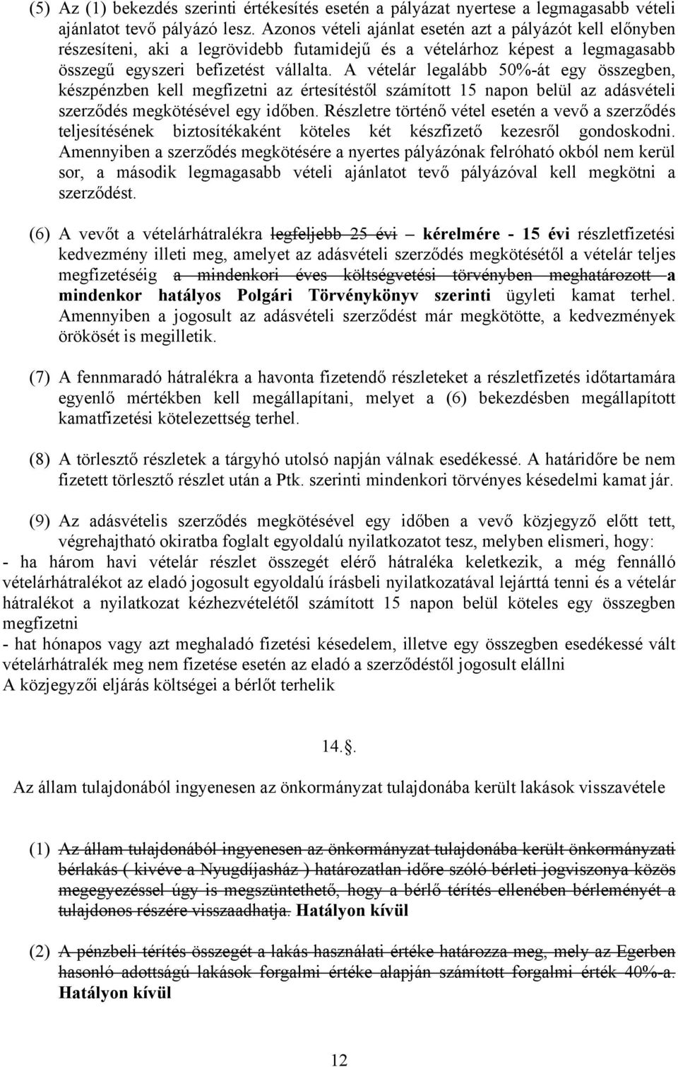 A vételár legalább 50%-át egy összegben, készpénzben kell megfizetni az értesítéstől számított 15 napon belül az adásvételi szerződés megkötésével egy időben.