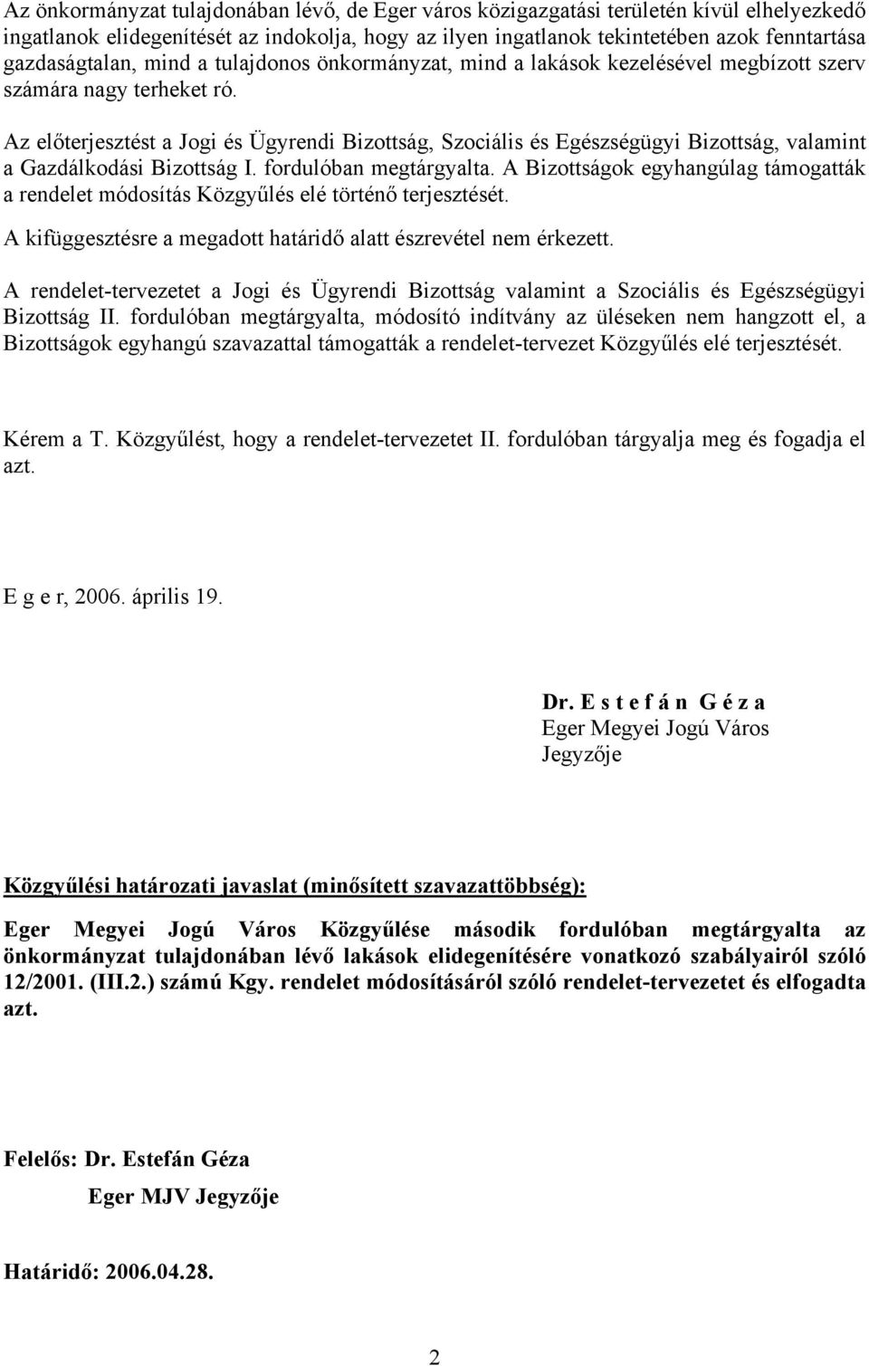 Az előterjesztést a Jogi és Ügyrendi Bizottság, Szociális és Egészségügyi Bizottság, valamint a Gazdálkodási Bizottság I. fordulóban megtárgyalta.