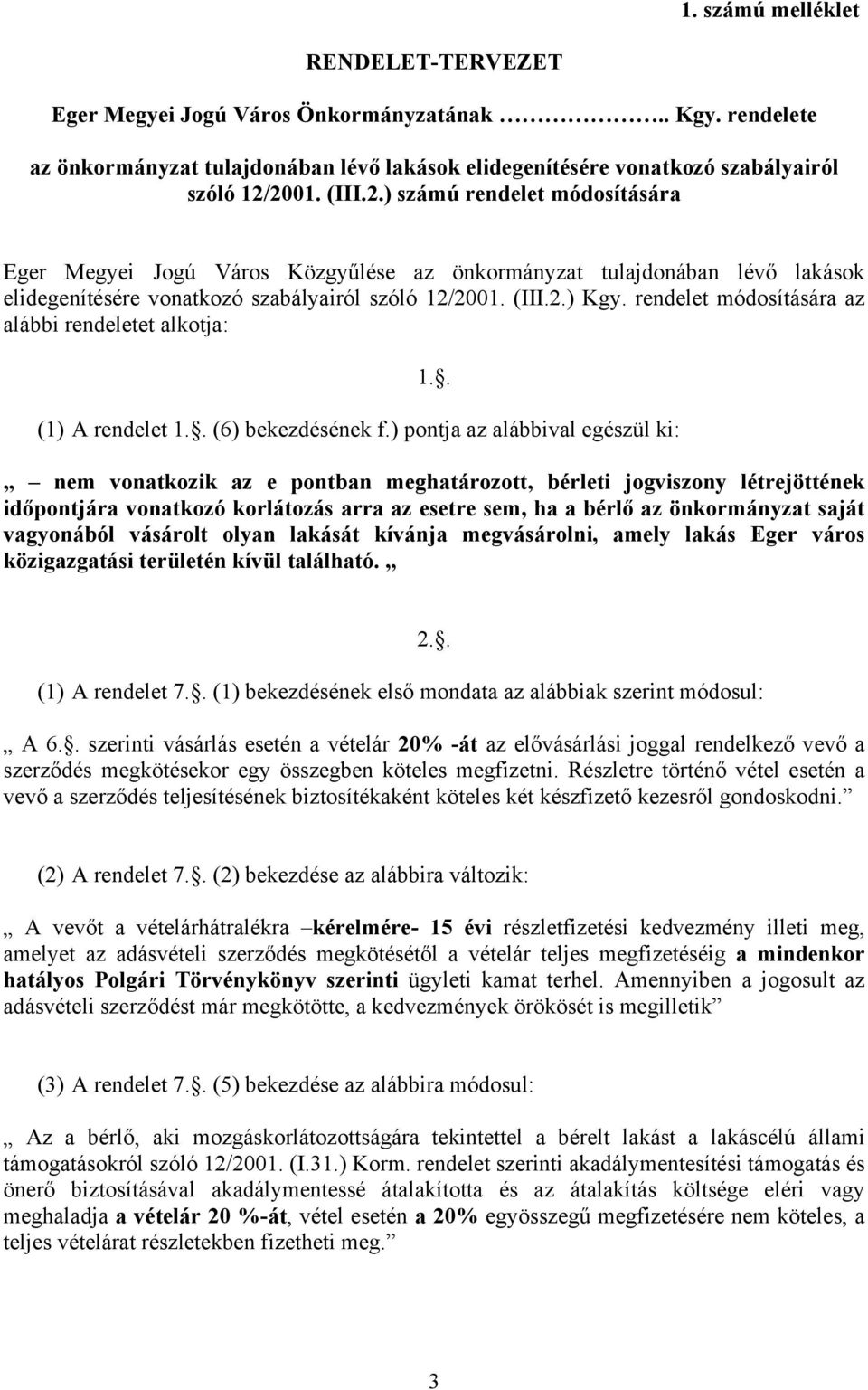 rendelet módosítására az alábbi rendeletet alkotja: 1.. (1) A rendelet 1.. (6) bekezdésének f.