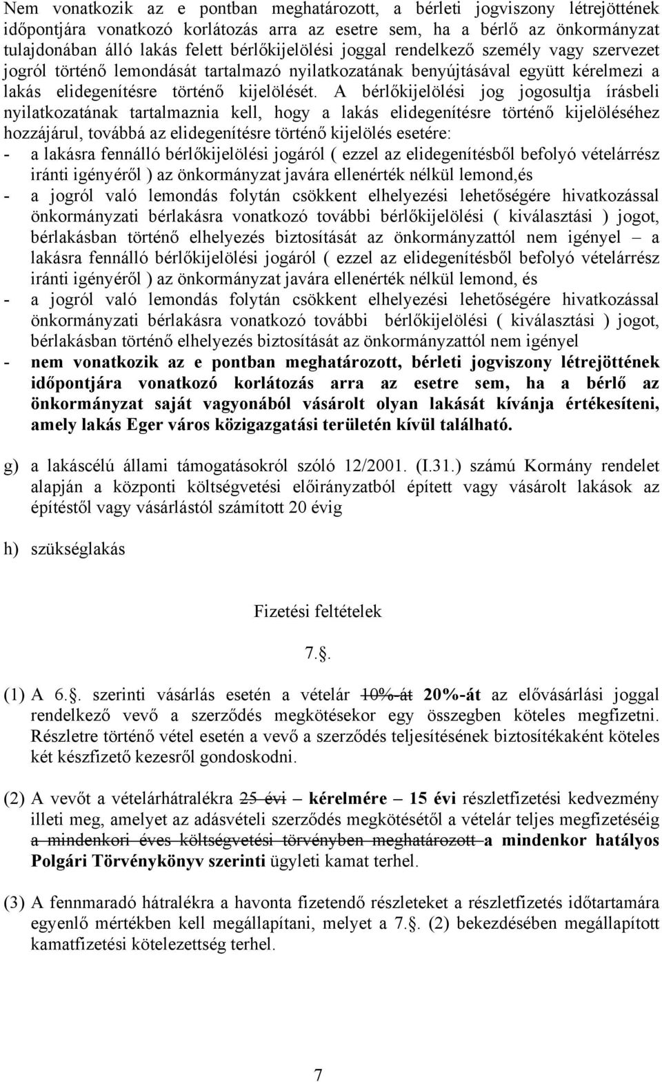 A bérlőkijelölési jog jogosultja írásbeli nyilatkozatának tartalmaznia kell, hogy a lakás elidegenítésre történő kijelöléséhez hozzájárul, továbbá az elidegenítésre történő kijelölés esetére: - a