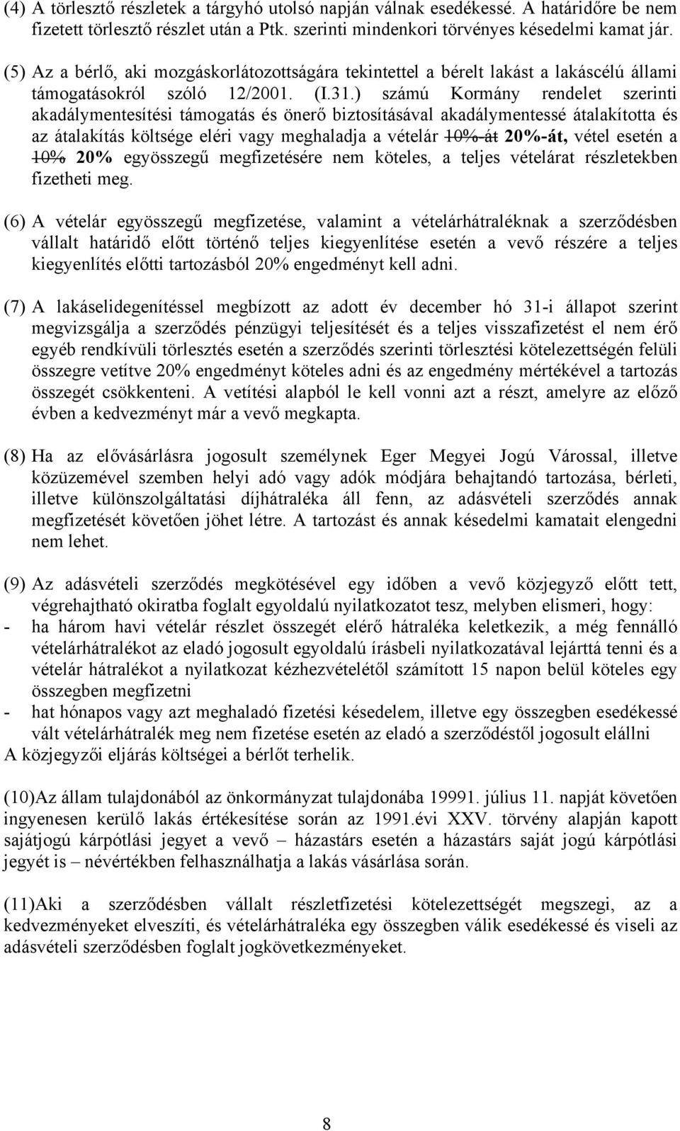 ) számú Kormány rendelet szerinti akadálymentesítési támogatás és önerő biztosításával akadálymentessé átalakította és az átalakítás költsége eléri vagy meghaladja a vételár 10%-át 20%-át, vétel