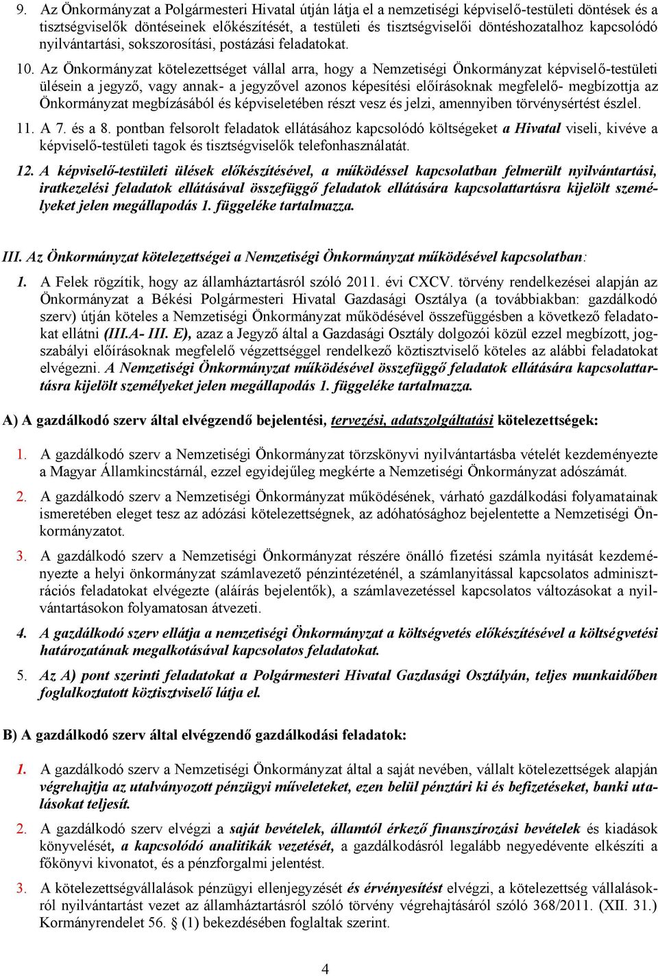 Az Önkormányzat kötelezettséget vállal arra, hogy a Nemzetiségi Önkormányzat képviselő-testületi ülésein a jegyző, vagy annak- a jegyzővel azonos képesítési előírásoknak megfelelő- megbízottja az