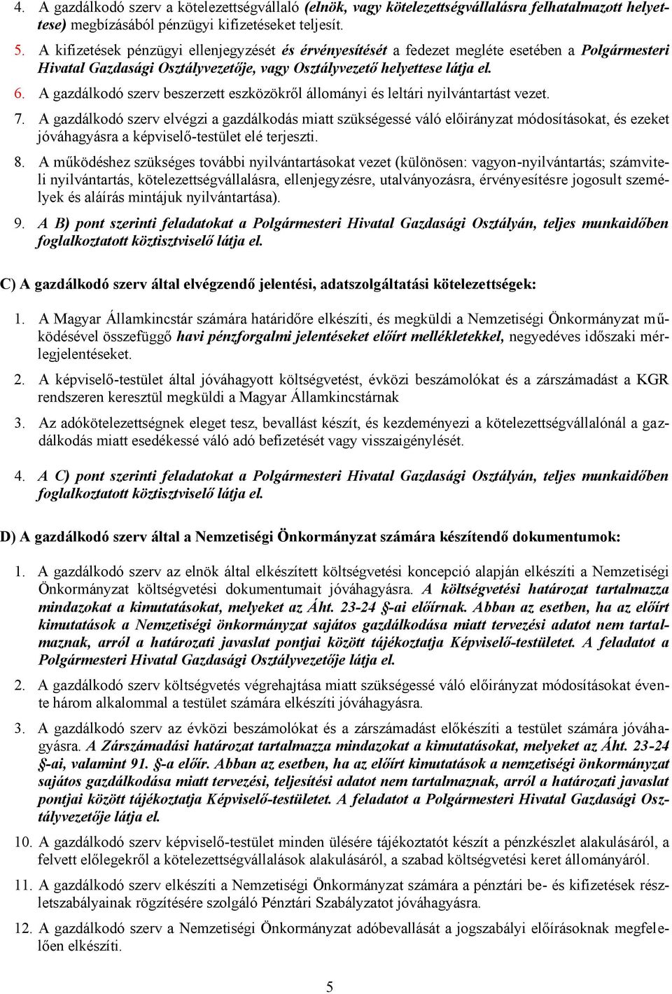 A gazdálkodó szerv beszerzett eszközökről állományi és leltári nyilvántartást vezet. 7.