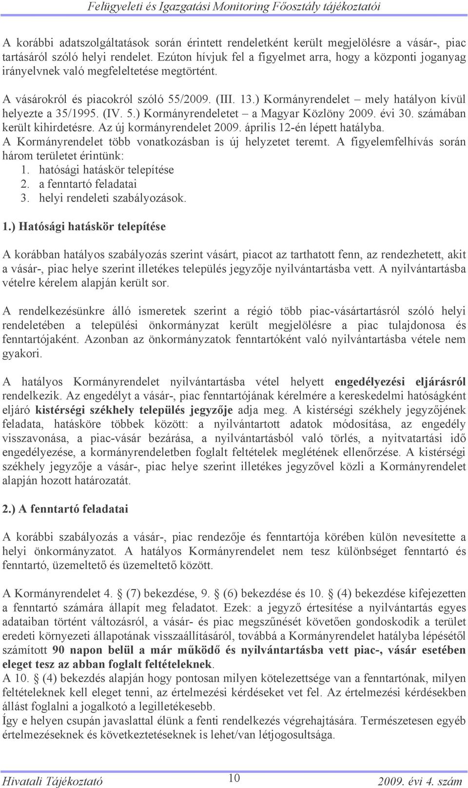 ) Kormányrendelet mely hatályon kívül helyezte a 35/1995. (IV. 5.) Kormányrendeletet a Magyar Közlöny 2009. évi 30. számában került kihirdetésre. Az új kormányrendelet 2009.