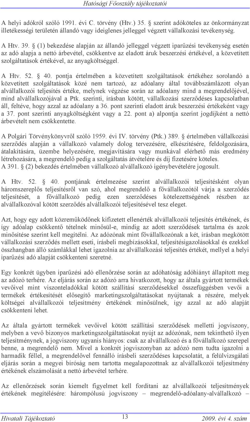 (1) bekezdése alapján az állandó jelleggel végzett iparűzési tevékenység esetén az adó alapja a nettó árbevétel, csökkentve az eladott áruk beszerzési értékével, a közvetített szolgáltatások