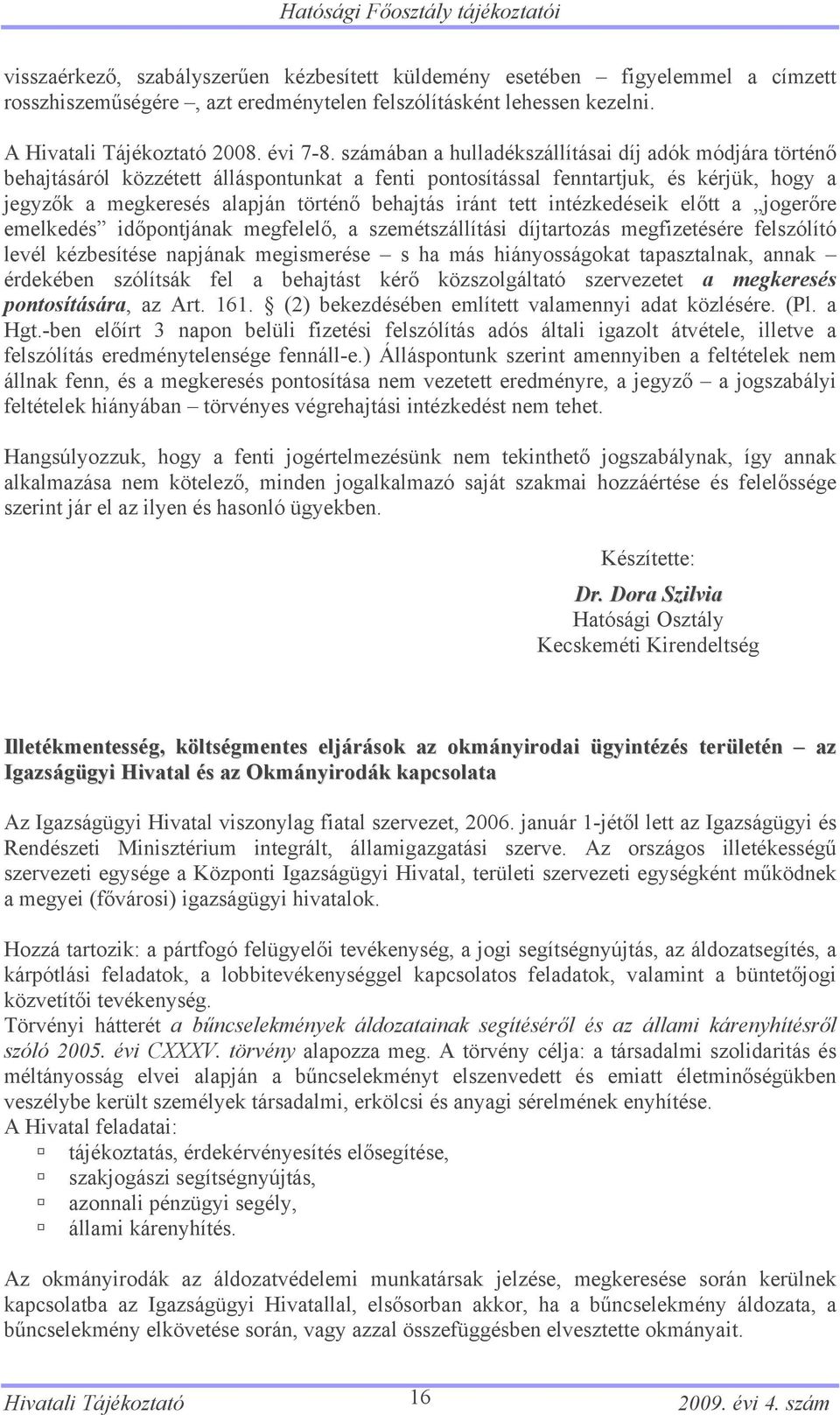 számában a hulladékszállításai díj adók módjára történő behajtásáról közzétett álláspontunkat a fenti pontosítással fenntartjuk, és kérjük, hogy a jegyzők a megkeresés alapján történő behajtás iránt