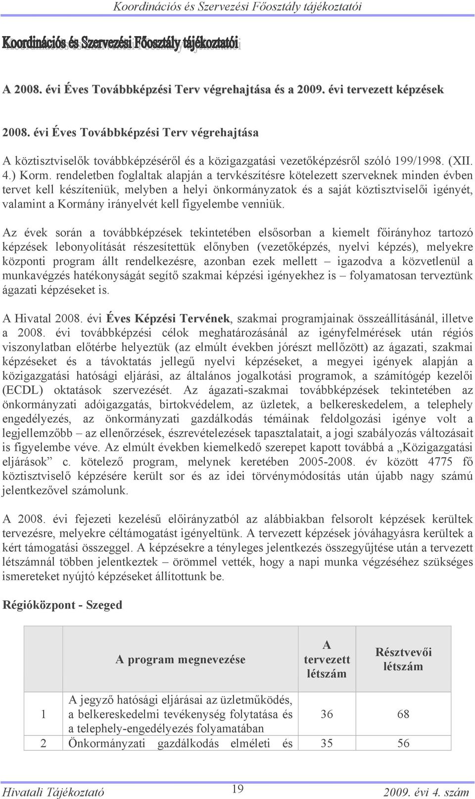 rendeletben foglaltak alapján a tervkészítésre kötelezett szerveknek minden évben tervet kell készíteniük, melyben a helyi önkormányzatok és a saját köztisztviselői igényét, valamint a Kormány